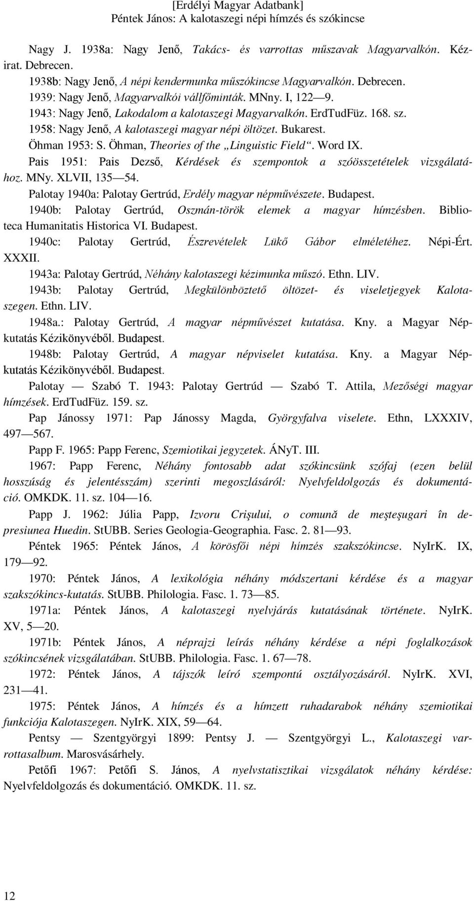 Öhman, Theories of the Linguistic Field. Word IX. Pais 1951: Pais Dezső, Kérdések és szempontok a szóösszetételek vizsgálatához. MNy. XLVII, 135 54.