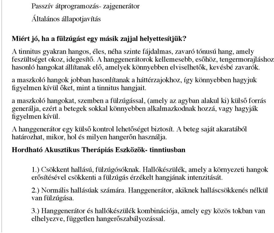 A hanggenerátorok kellemesebb, esőhöz, tengermorajláshoz hasonló hangokat állítanak elő, amelyek könnyebben elviselhetők, kevésbé zavarók.