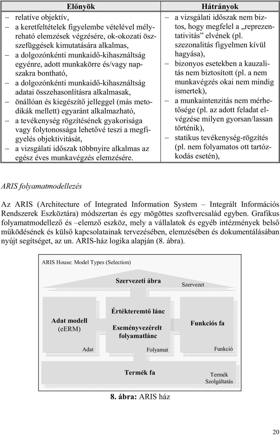 a tevékenység rögzítésének gyakorisága vagy folytonossága lehet vé teszi a megfigyelés objektivitását, a vizsgálati id szak többnyire alkalmas az egész éves munkavégzés elemzésére.