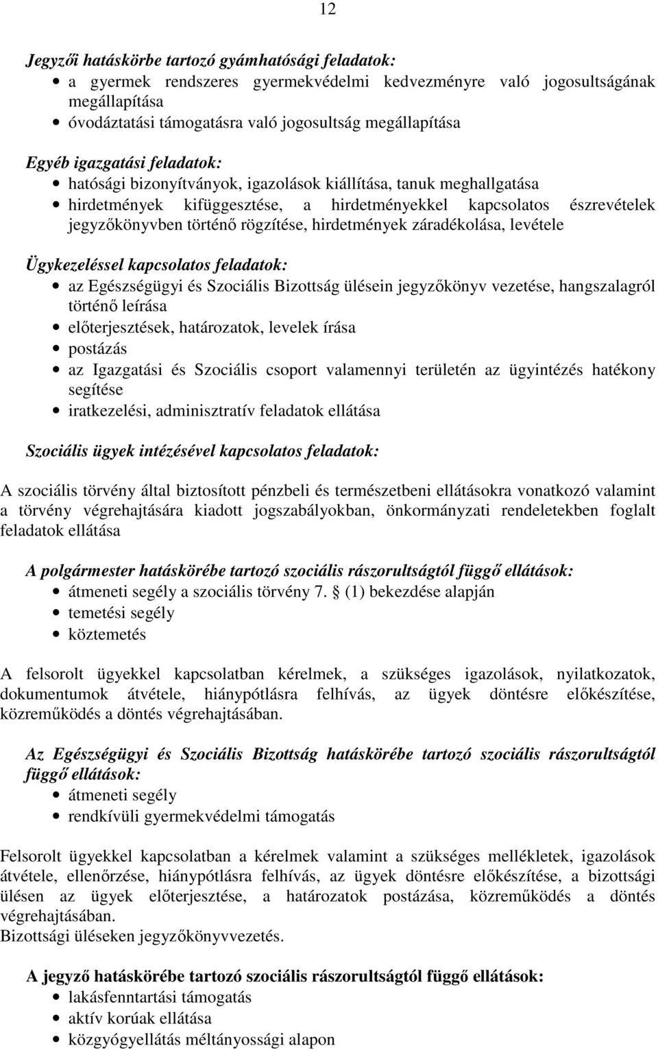 hirdetmények záradékolása, levétele Ügykezeléssel kapcsolatos feladatok: az Egészségügyi és Szociális Bizottság ülésein jegyzıkönyv vezetése, hangszalagról történı leírása elıterjesztések,