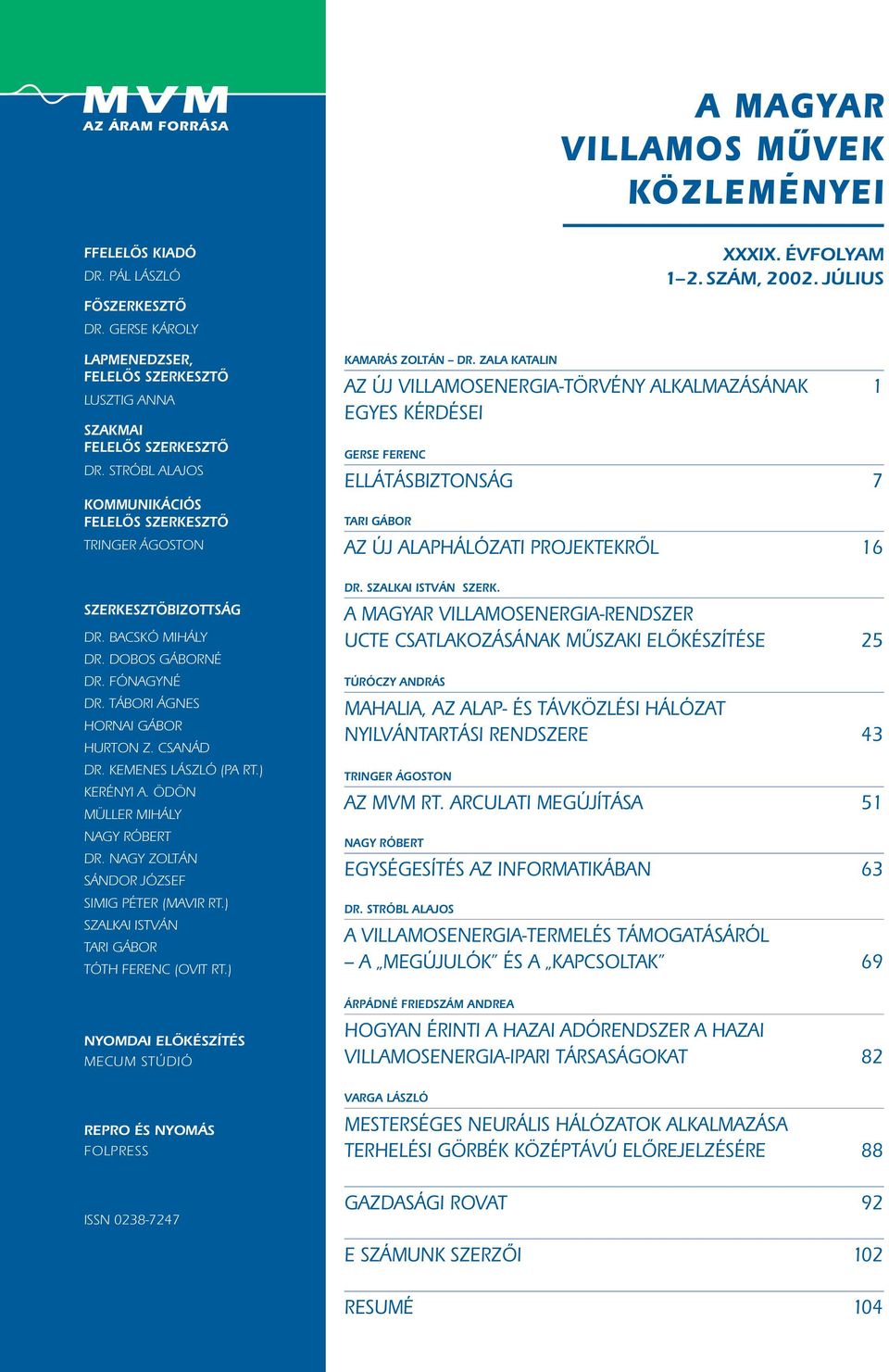 ZALA KATALIN AZ ÚJ VILLAMOSENERGIA-TÖRVÉNY ALKALMAZÁSÁNAK 1 EGYES KÉRDÉSEI GERSE FERENC ELLÁTÁSBIZTONSÁG 7 TARI GÁBOR XXXIX. ÉVFOLYAM 1 2. SZÁM, 2002.