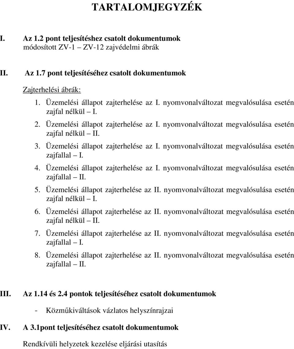 . Üzemelési állpo zjerhelése z I. nyomvonlváloz megvlósulás eseén zjflll II. 5. Üzemelési állpo zjerhelése z II. nyomvonlváloz megvlósulás eseén zjfl nélkül I. 6. Üzemelési állpo zjerhelése z II. nyomvonlváloz megvlósulás eseén zjfl nélkül II.