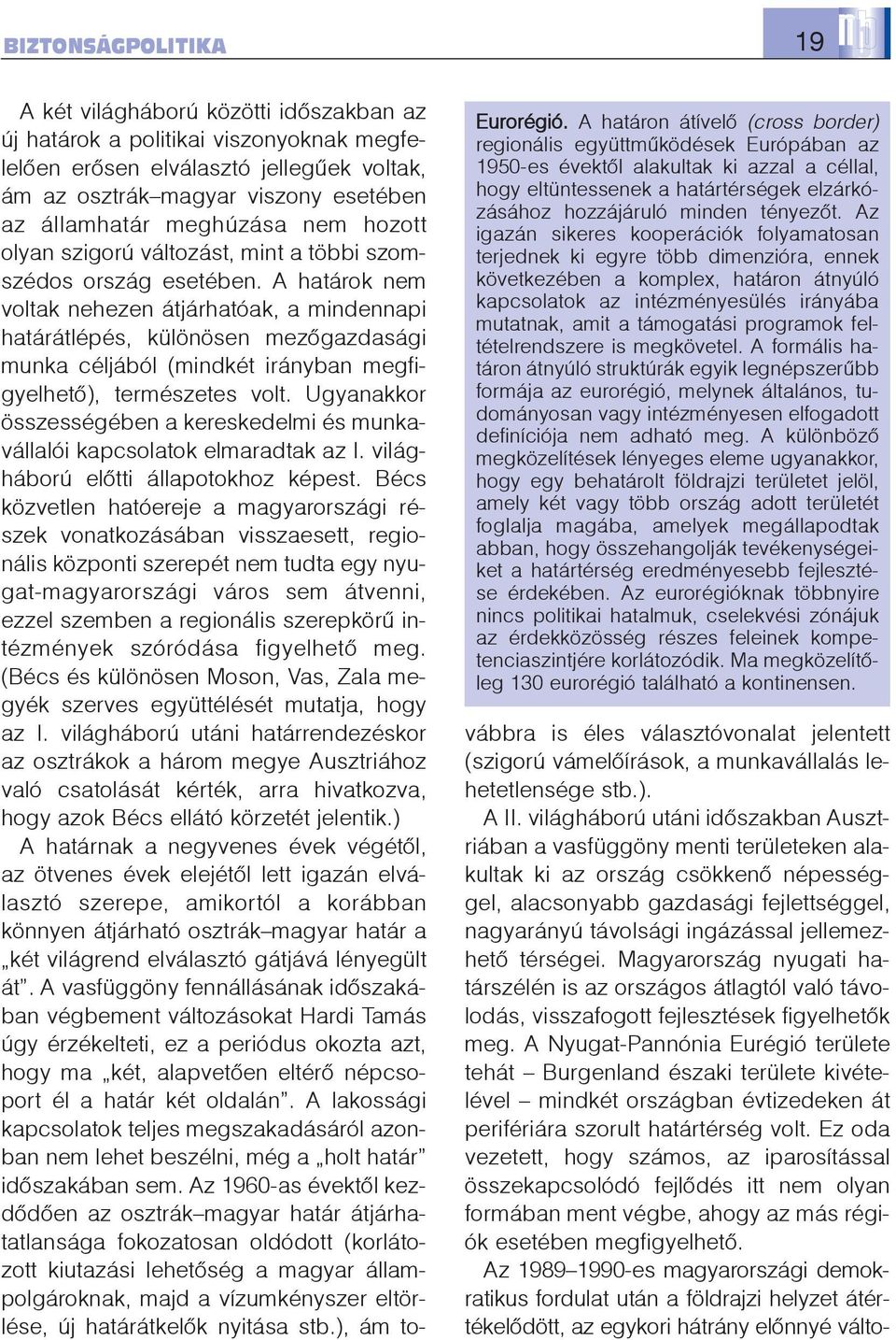 Az igazán sikeres kooperációk folyamatosan terjednek ki egyre több dimenzióra, ennek következében a komplex, határon átnyúló kapcsolatok az intézményesülés irányába mutatnak, amit a támogatási