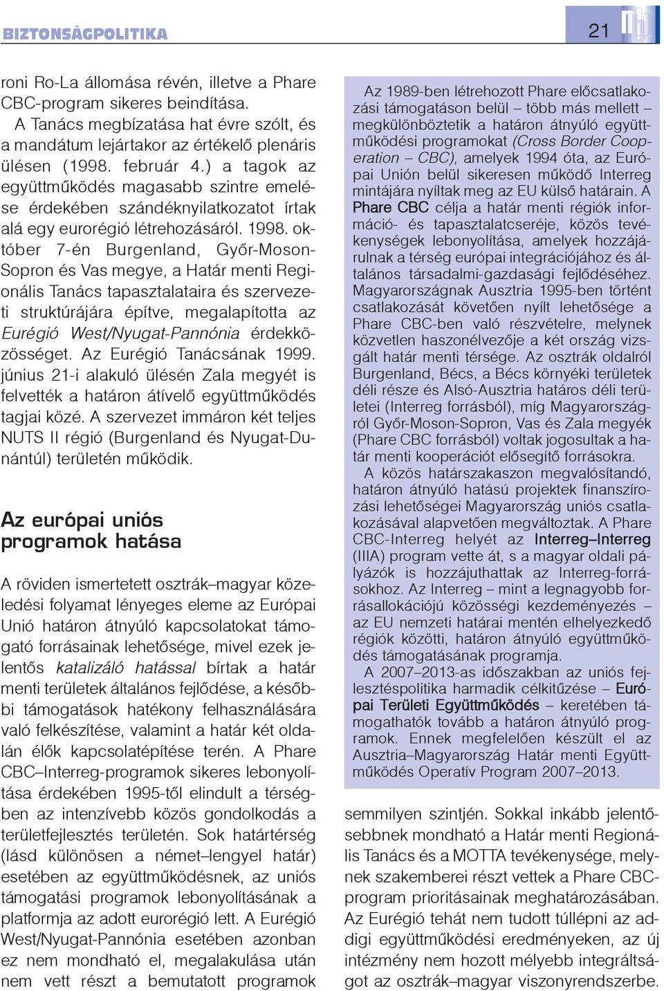 október 7-én Burgenland, Gyõr-Moson- Sopron és Vas megye, a Határ menti Regionális Tanács tapasztalataira és szervezeti struktúrájára építve, megalapította az Eurégió West/Nyugat-Pannónia