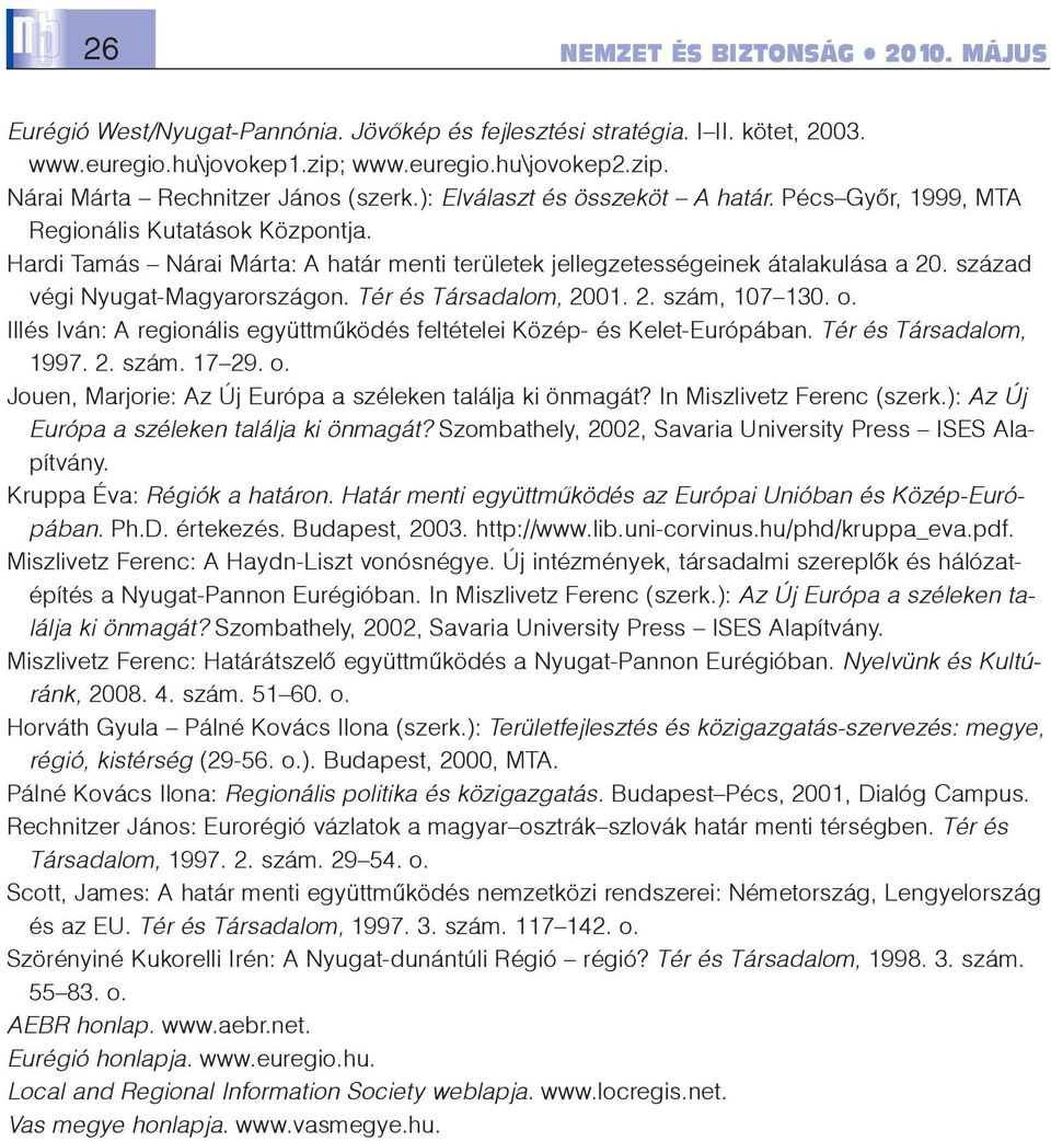 század végi Nyugat-Magyarországon. Tér és Társadalom, 2001. 2. szám, 107 130. o. Illés Iván: A regionális együttmûködés feltételei Közép- és Kelet-Európában. Tér és Társadalom, 1997. 2. szám. 17 29.