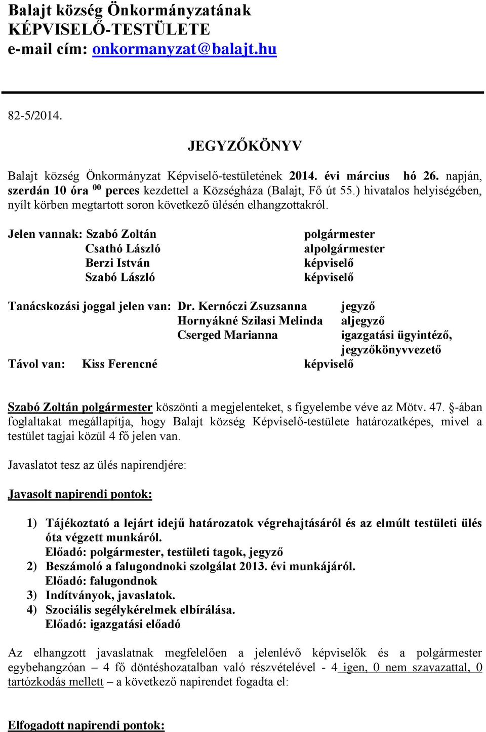 Jelen vannak: Szabó Zoltán Csathó László Berzi István Szabó László al képviselő képviselő Tanácskozási joggal jelen van: Dr.