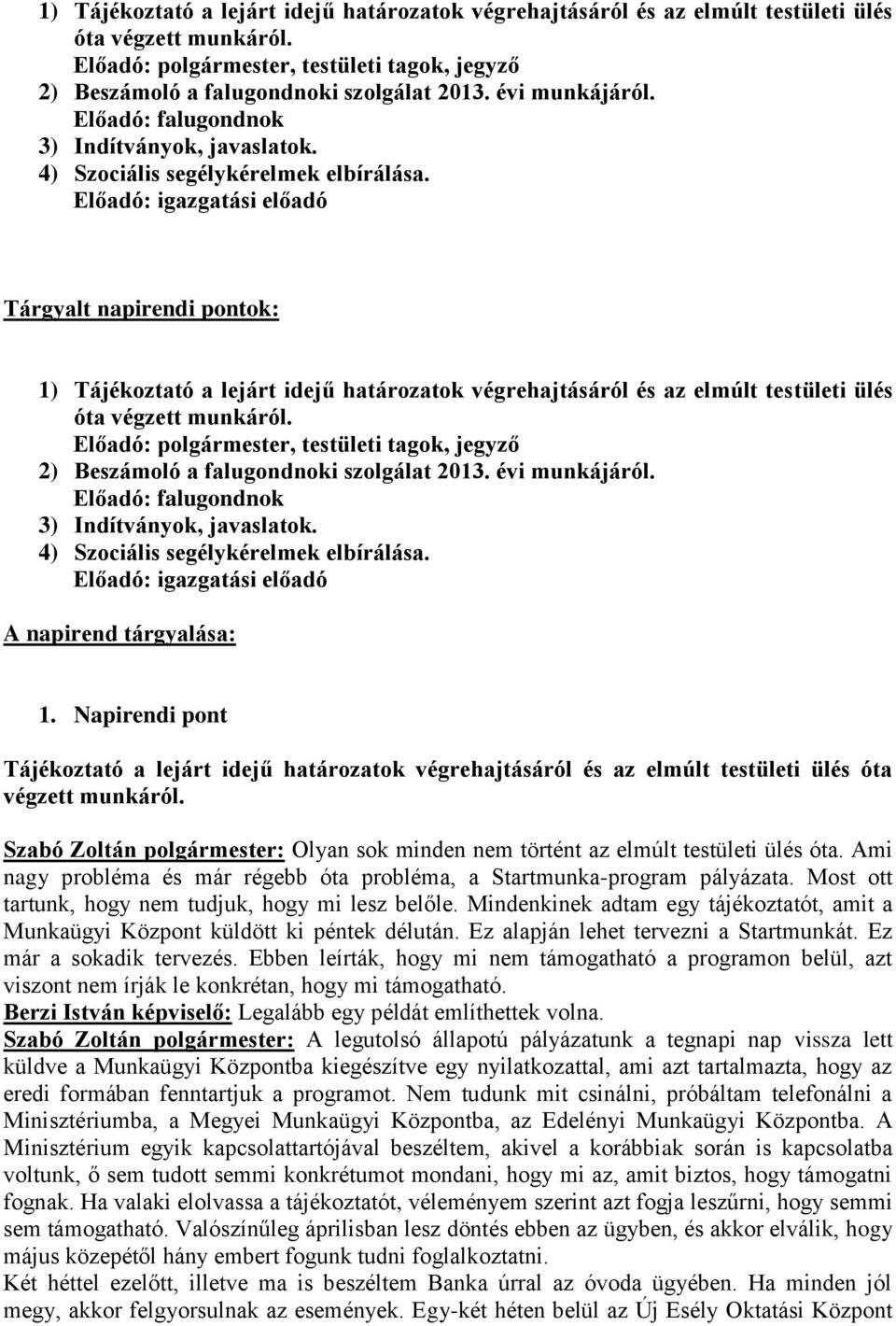 Napirendi pont Tájékoztató a lejárt idejű határozatok végrehajtásáról és az elmúlt testületi ülés óta végzett munkáról. Szabó Zoltán : Olyan sok minden nem történt az elmúlt testületi ülés óta.