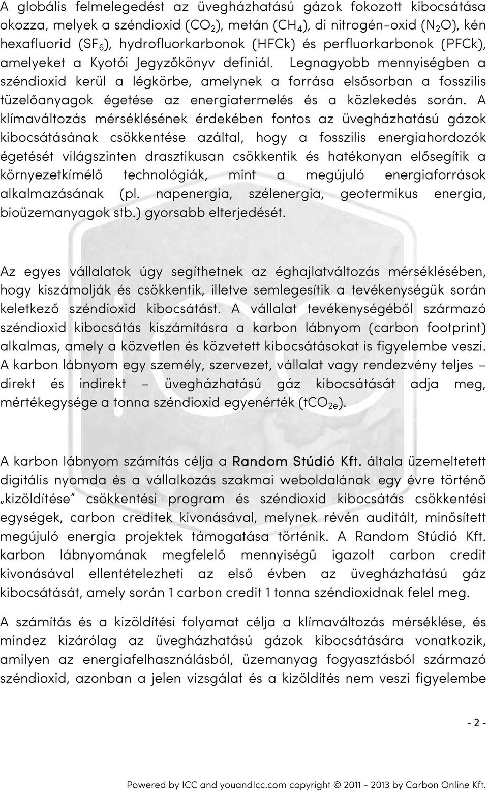 Legnagyobb mennyiségben a széndioxid kerül a légkörbe, amelynek a forrása elsősorban a fosszilis tüzelőanyagok égetése az energiatermelés és a közlekedés során.