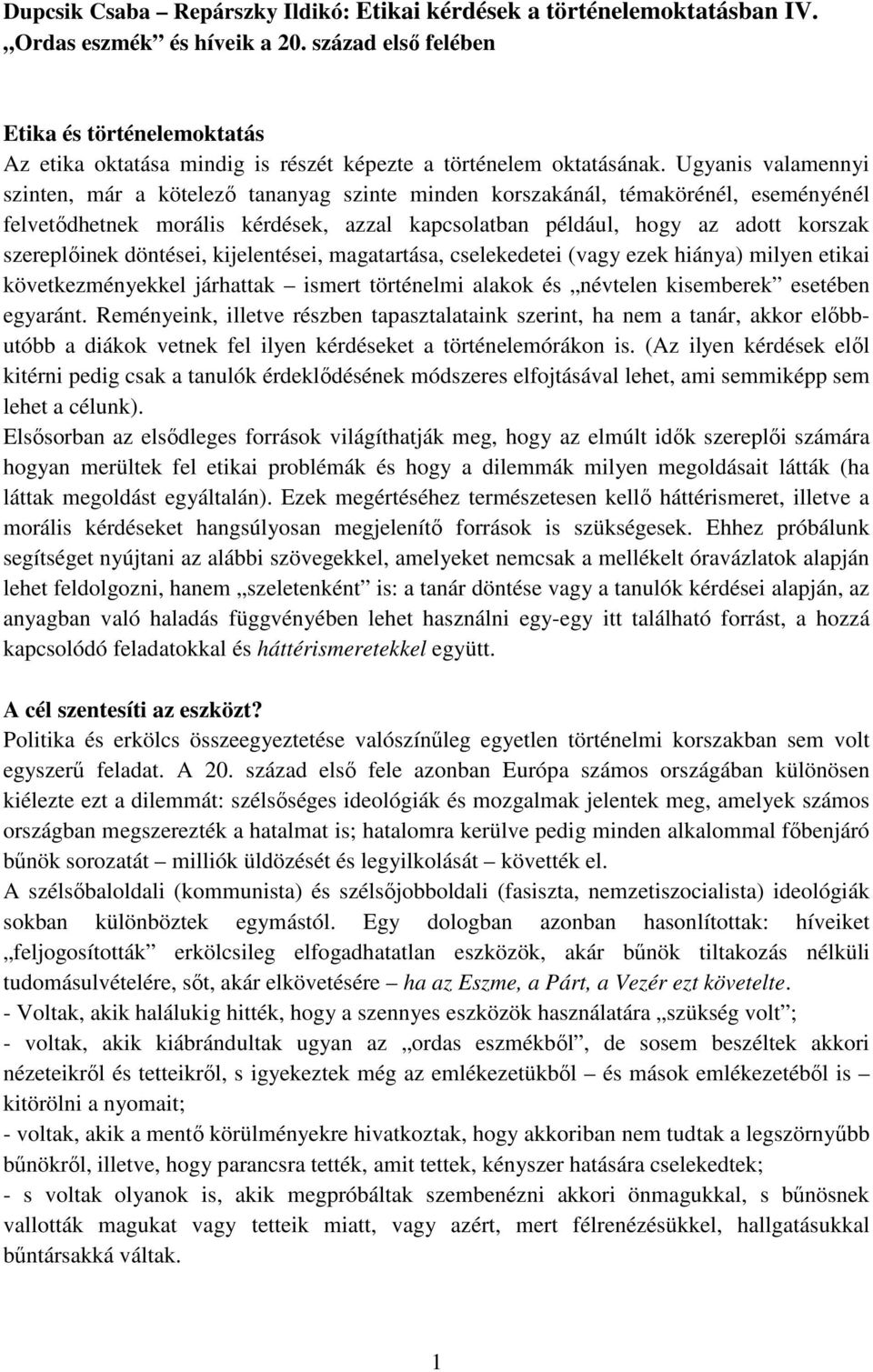 Ugyanis valamennyi szinten, már a kötelező tananyag szinte minden korszakánál, témakörénél, eseményénél felvetődhetnek morális kérdések, azzal kapcsolatban például, hogy az adott korszak szereplőinek