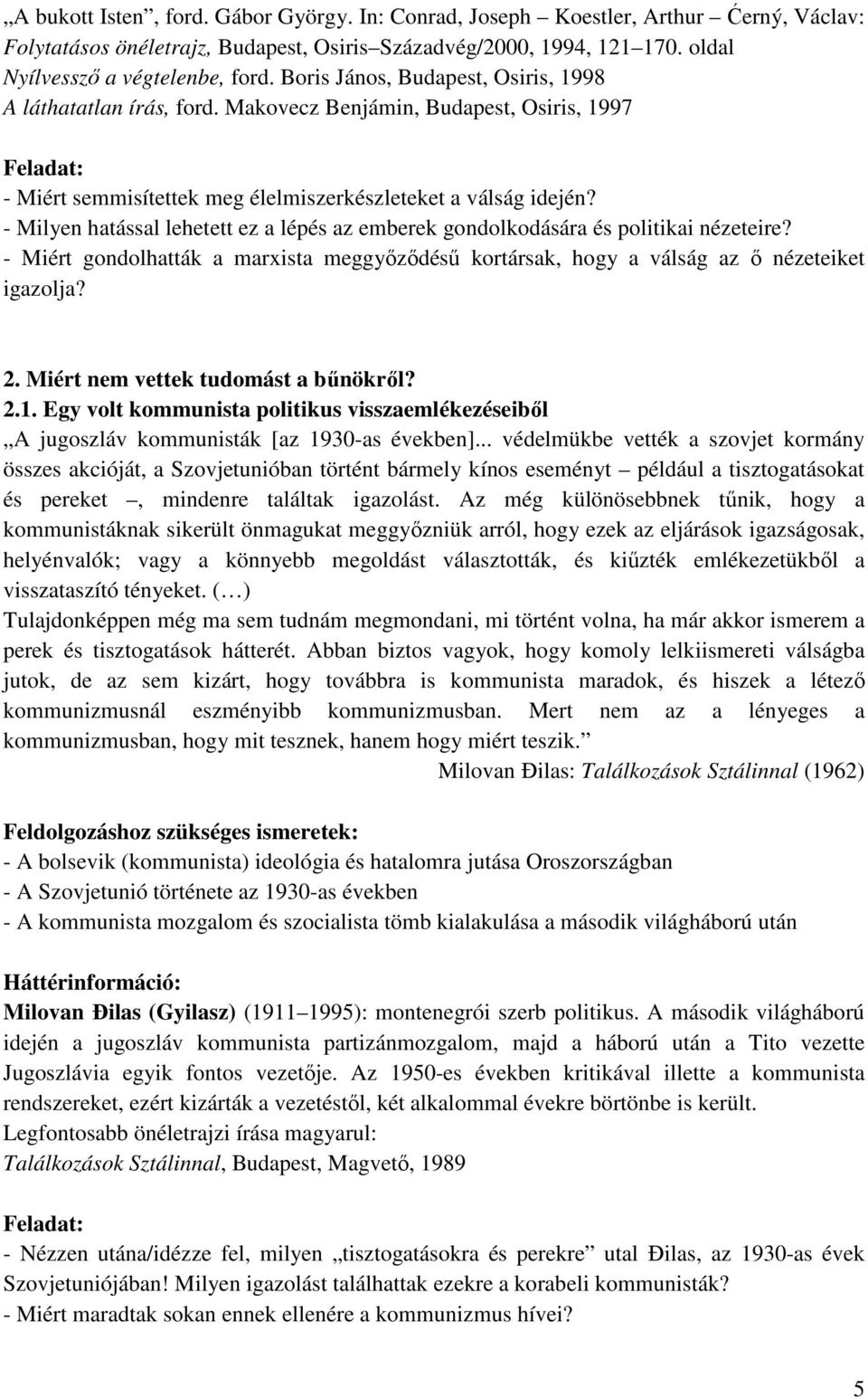 - Milyen hatással lehetett ez a lépés az emberek gondolkodására és politikai nézeteire? - Miért gondolhatták a marxista meggyőződésű kortársak, hogy a válság az ő nézeteiket igazolja? 2.