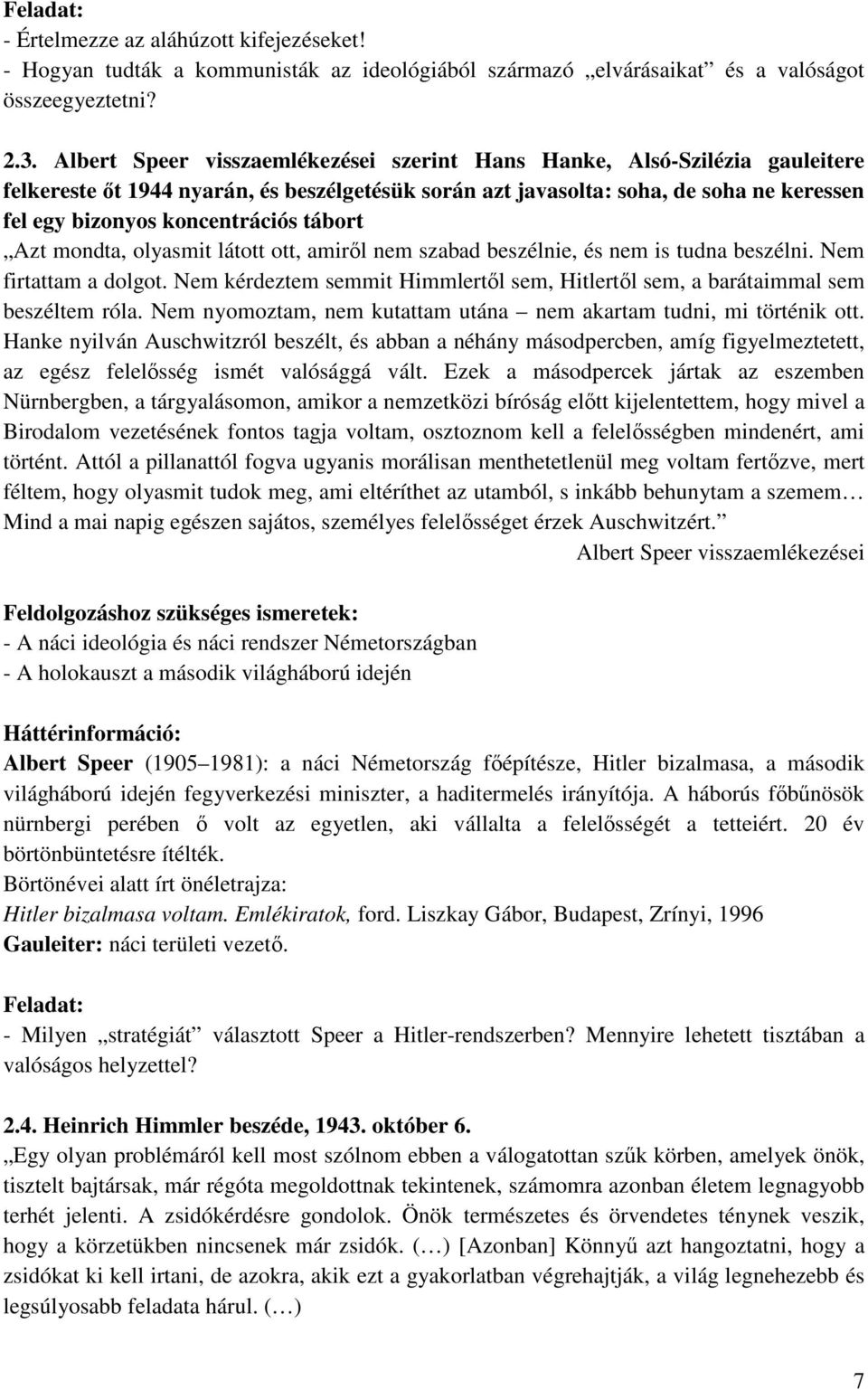 tábort Azt mondta, olyasmit látott ott, amiről nem szabad beszélnie, és nem is tudna beszélni. Nem firtattam a dolgot.