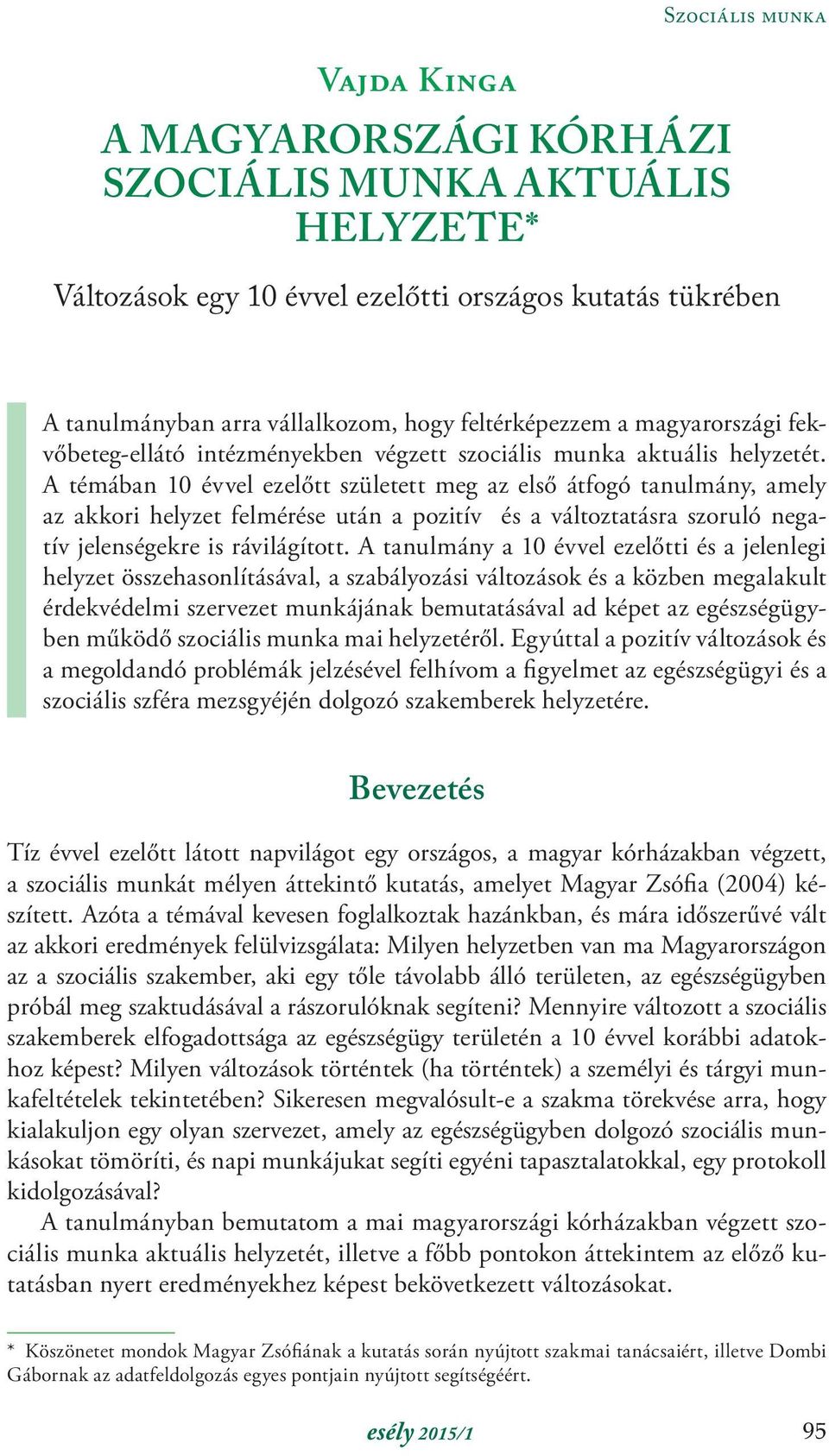 A témában 10 évvel ezelőtt született meg az első átfogó tanulmány, amely az akkori helyzet felmérése után a pozitív és a változtatásra szoruló negatív jelenségekre is rávilágított.