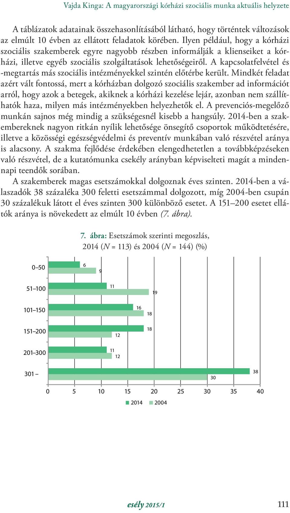 A kapcsolatfelvétel és -megtartás más szociális intézményekkel szintén előtérbe került.