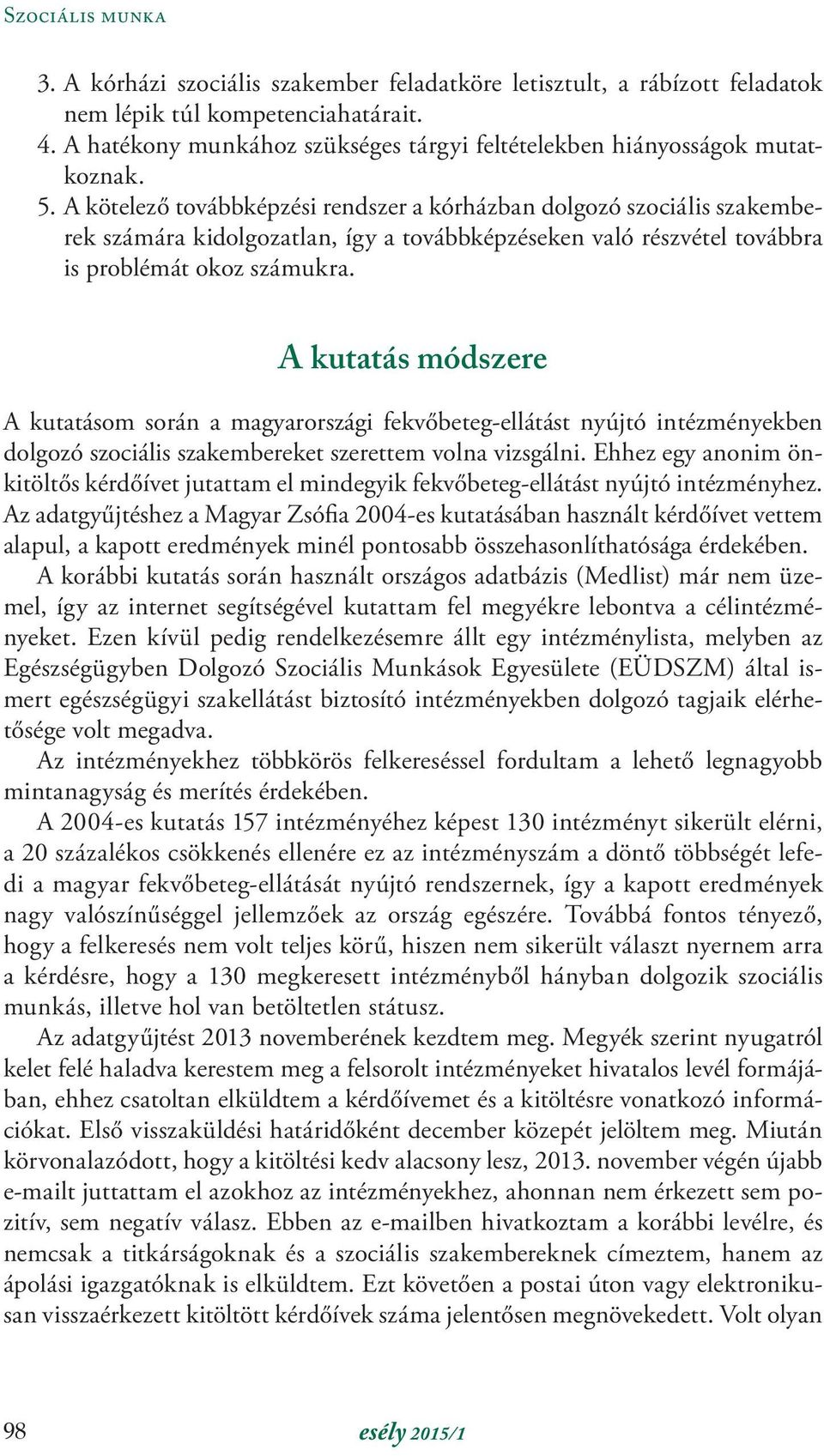 A kötelező továbbképzési rendszer a kórházban dolgozó szociális szakemberek számára kidolgozatlan, így a továbbképzéseken való részvétel továbbra is problémát okoz számukra.