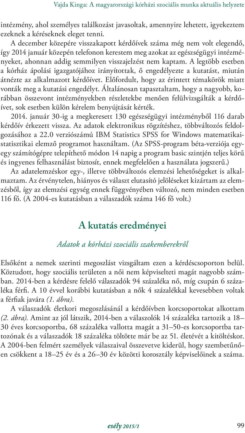 kaptam. A legtöbb esetben a kórház ápolási igazgatójához irányítottak, ő engedélyezte a kutatást, miután átnézte az alkalmazott kérdőívet.