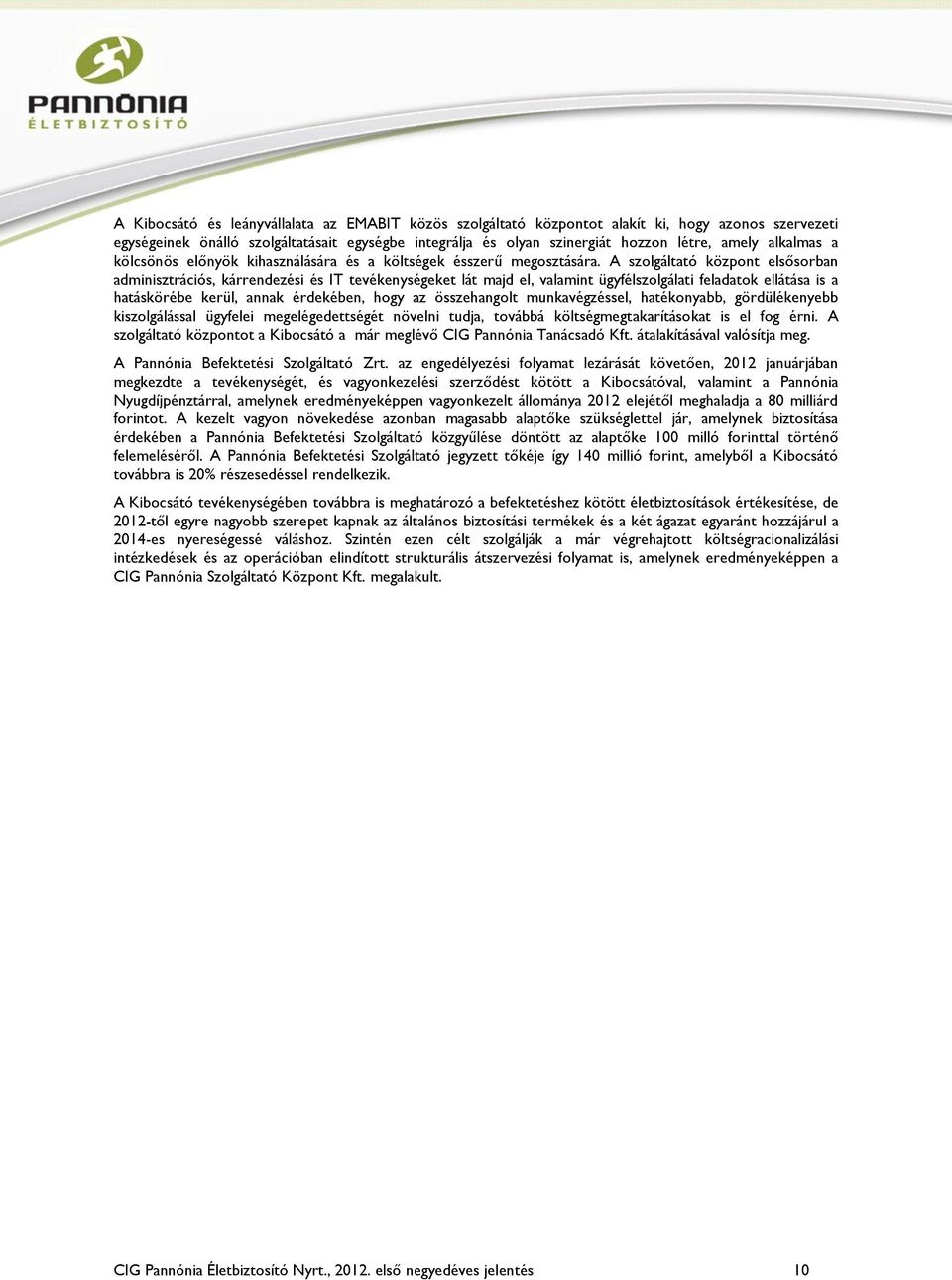 A szolgáltató központ elsősorban adminisztrációs, kárrendezési és IT tevékenységeket lát majd el, valamint ügyfélszolgálati feladatok ellátása is a hatáskörébe kerül, annak érdekében, hogy az