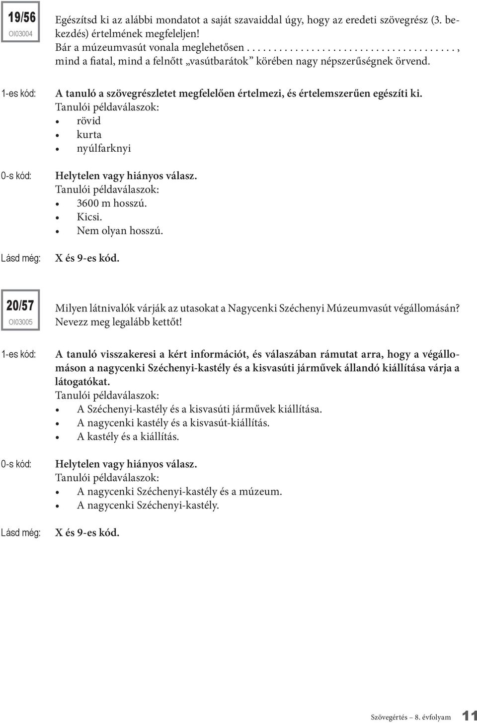 rövid kurta nyúlfarknyi 3600 m hosszú. Kicsi. Nem olyan hosszú. 20/57 oi03005 Milyen látnivalók várják az utasokat a Nagycenki Széchenyi Múzeumvasút végállomásán? Nevezz meg legalább kettőt!