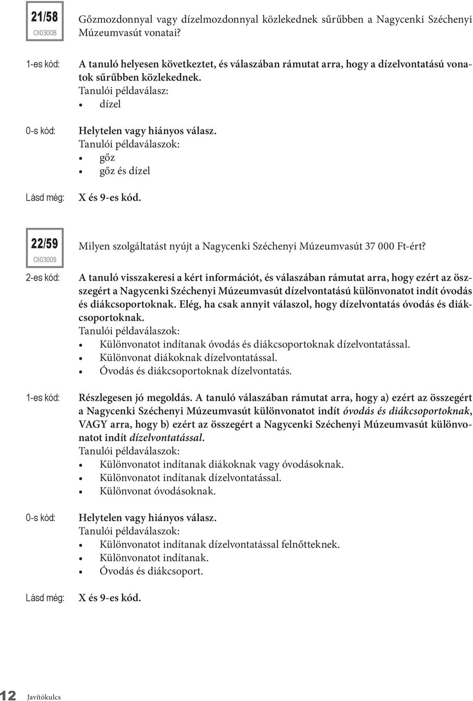 Tanulói példaválasz: dízel gőz gőz és dízel 22/59 oi03009 2-es kód: Milyen szolgáltatást nyújt a Nagycenki Széchenyi Múzeumvasút 37 000 Ft-ért?