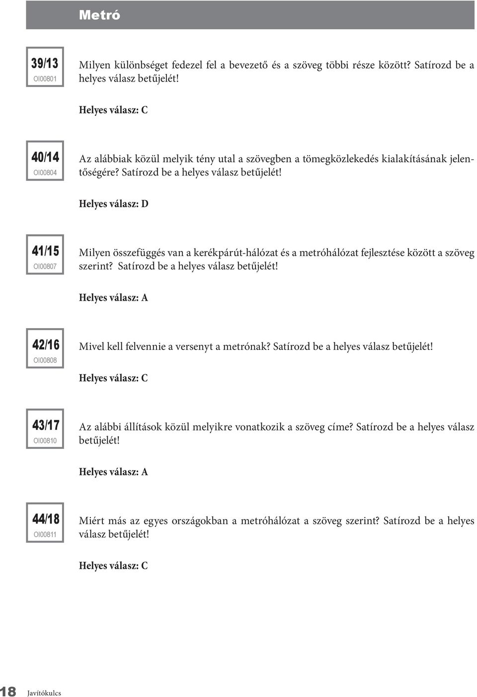 Helyes válasz: D 41/15 OI00807 Milyen összefüggés van a kerékpárút-hálózat és a metróhálózat fejlesztése között a szöveg szerint? Satírozd be a helyes válasz betűjelét!