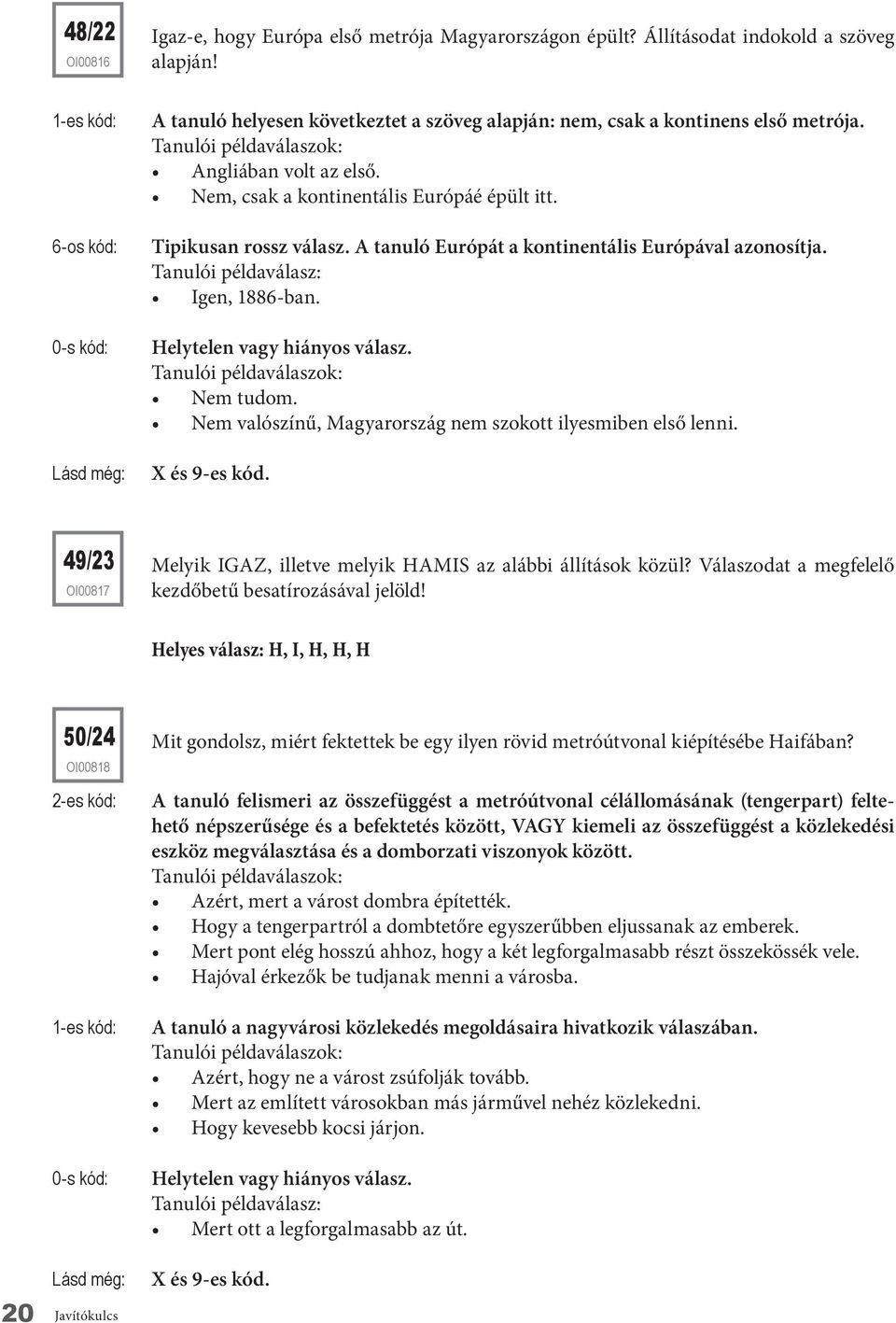 A tanuló Európát a kontinentális Európával azonosítja. Tanulói példaválasz: Igen, 1886-ban. Nem tudom. Nem valószínű, Magyarország nem szokott ilyesmiben első lenni.