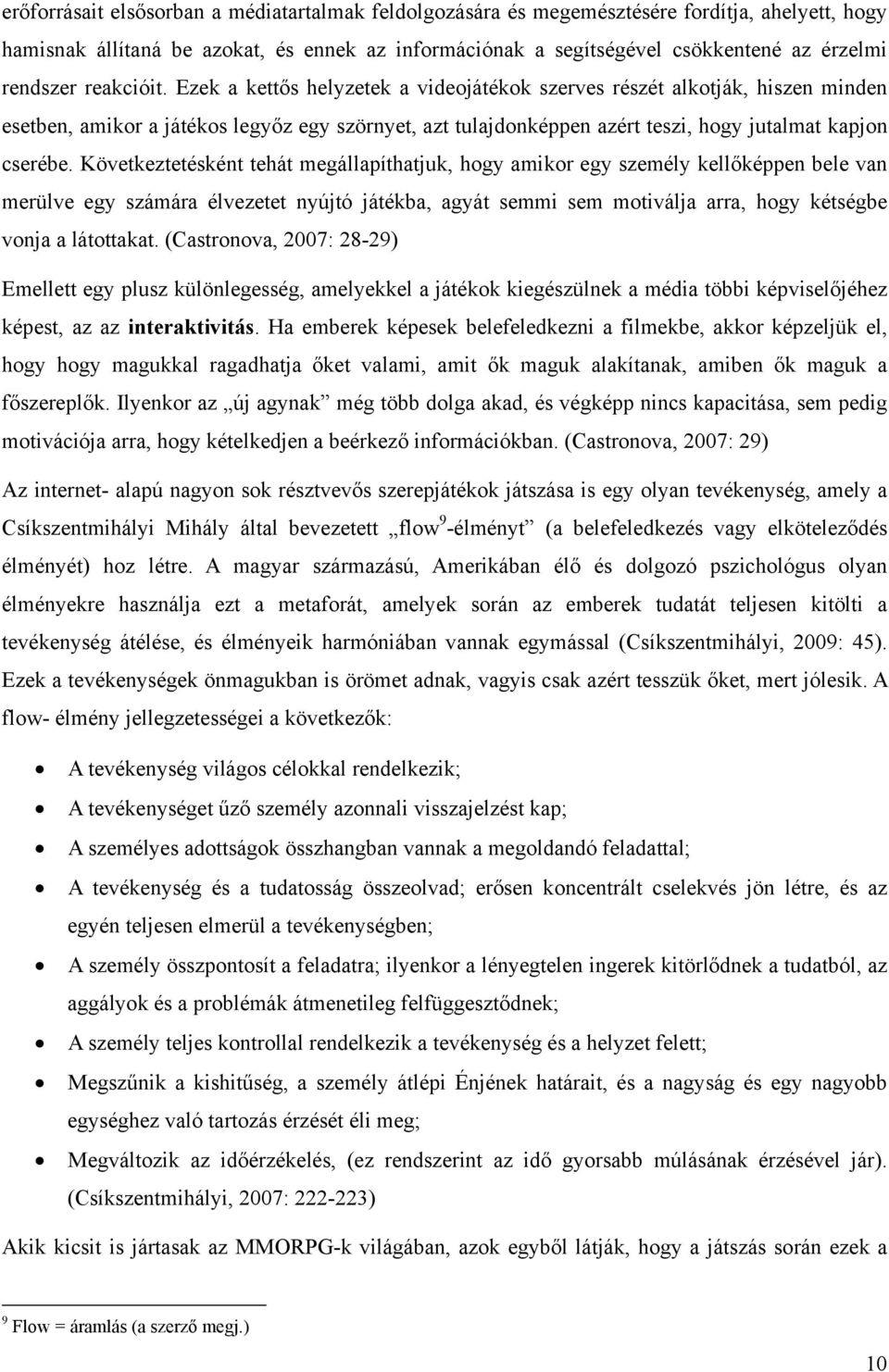 Ezek a kettős helyzetek a videojátékok szerves részét alkotják, hiszen minden esetben, amikor a játékos legyőz egy szörnyet, azt tulajdonképpen azért teszi, hogy jutalmat kapjon cserébe.