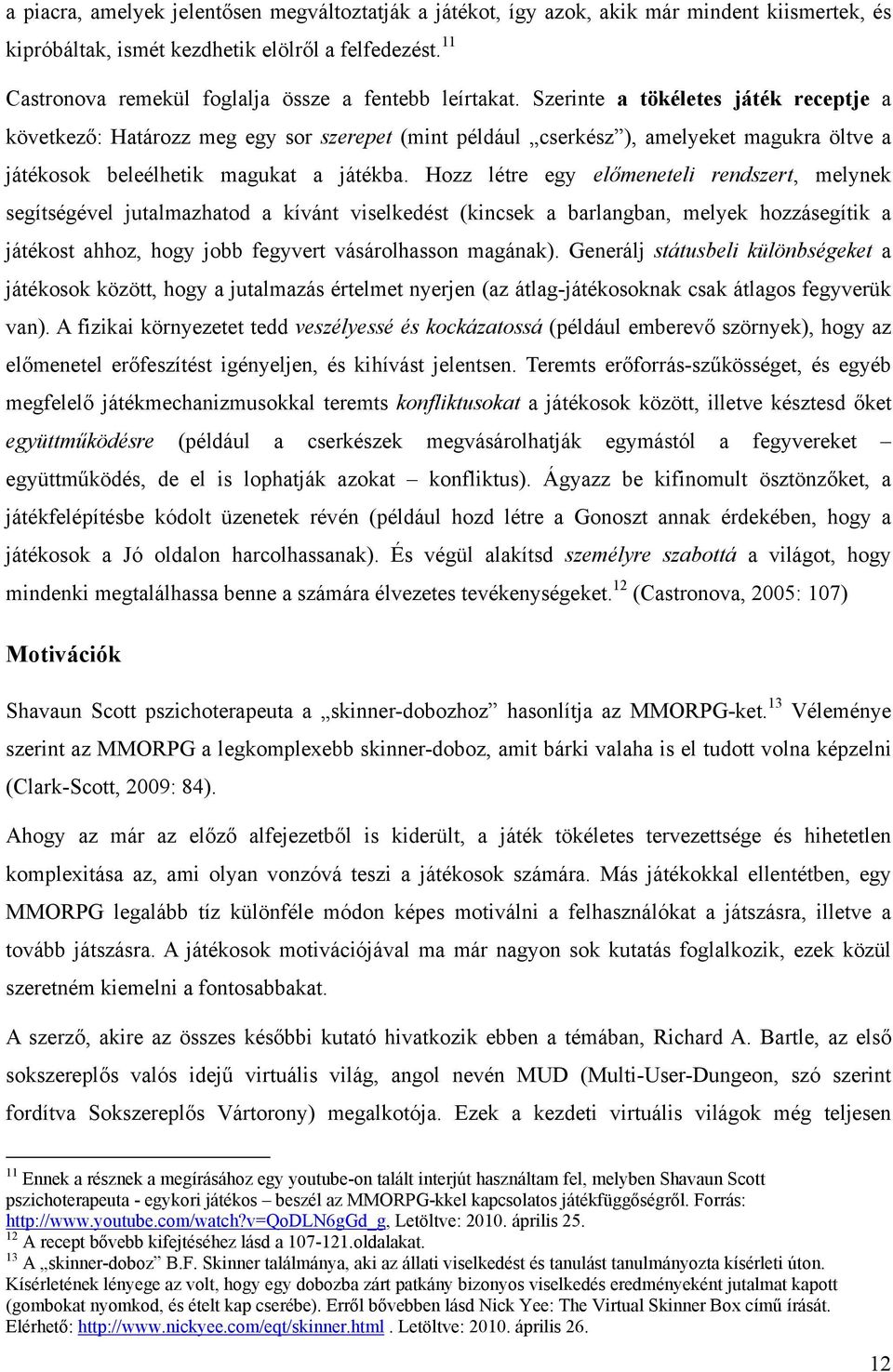 Szerinte a tökéletes játék receptje a következő: Határozz meg egy sor szerepet (mint például cserkész ), amelyeket magukra öltve a játékosok beleélhetik magukat a játékba.