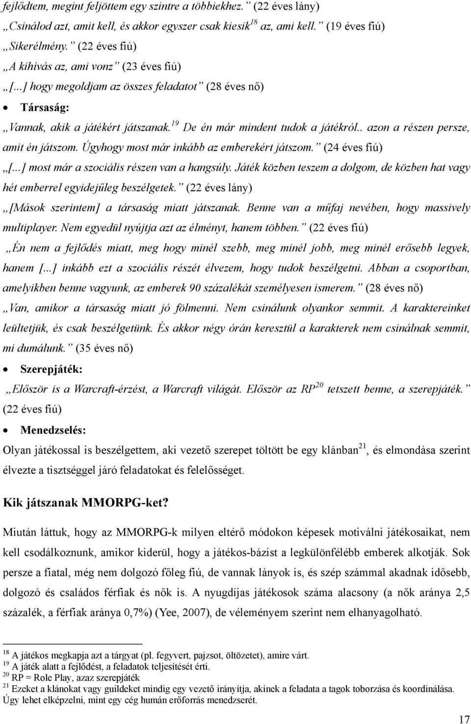 . azon a részen persze, amit én játszom. Úgyhogy most már inkább az emberekért játszom. (24 éves fiú) [...] most már a szociális részen van a hangsúly.