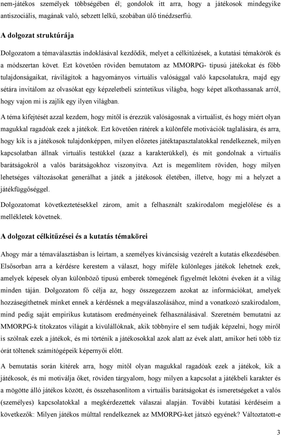 Ezt követően röviden bemutatom az MMORPG- típusú játékokat és főbb tulajdonságaikat, rávilágítok a hagyományos virtuális valósággal való kapcsolatukra, majd egy sétára invitálom az olvasókat egy