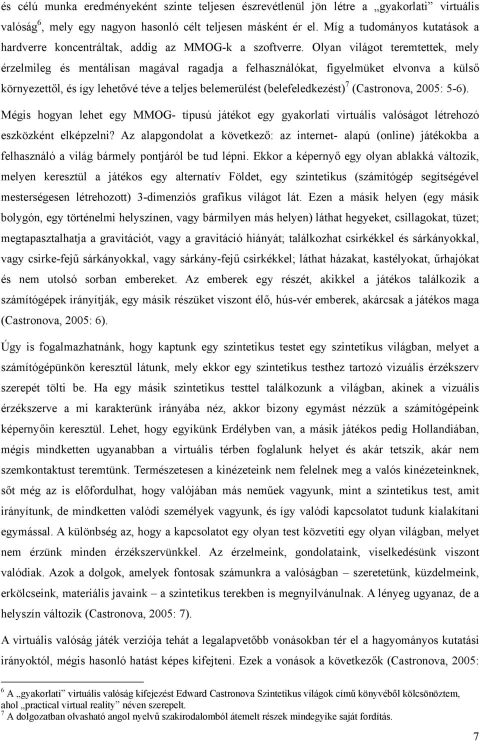 Olyan világot teremtettek, mely érzelmileg és mentálisan magával ragadja a felhasználókat, figyelmüket elvonva a külső környezettől, és így lehetővé téve a teljes belemerülést (belefeledkezést) 7