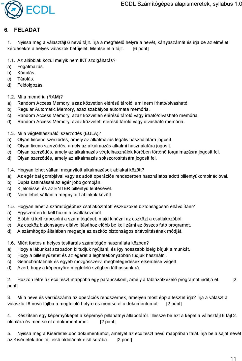 b) Regular Automatic Memory, azaz szabályos automata memória. c) Random Access Memory, azaz közvetlen elérésű tároló vagy írható/olvasható memória.