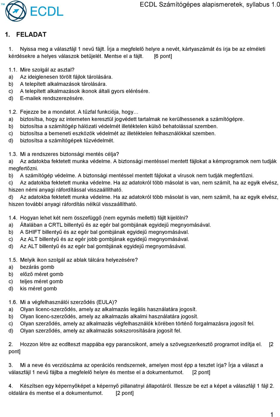 Fejezze be a mondatot. A tűzfal funkciója, hogy a) biztosítsa, hogy az interneten keresztül jogvédett tartalmak ne kerülhessenek a számítógépre.