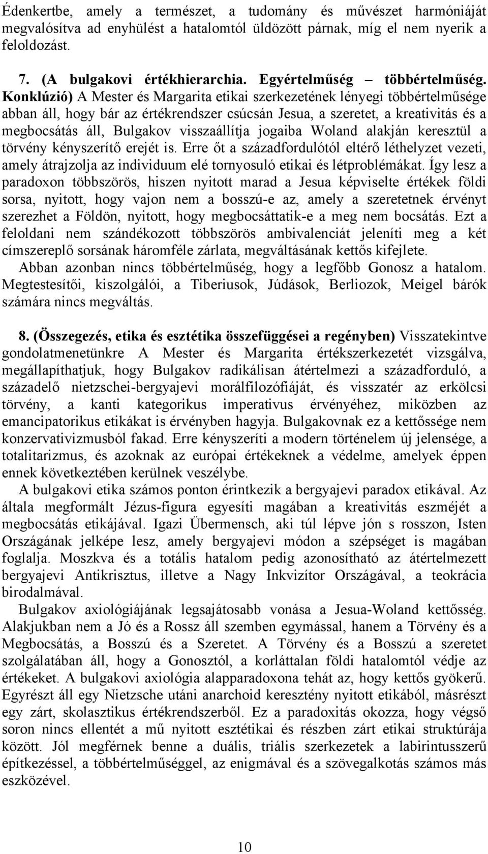 Konklúzió) A Mester és Margarita etikai szerkezetének lényegi többértelműsége abban áll, hogy bár az értékrendszer csúcsán Jesua, a szeretet, a kreativitás és a megbocsátás áll, Bulgakov