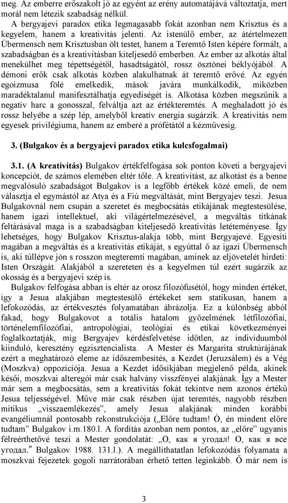 Az istenülő ember, az átértelmezett Übermensch nem Krisztusban ölt testet, hanem a Teremtő Isten képére formált, a szabadságban és a kreativitásban kiteljesedő emberben.