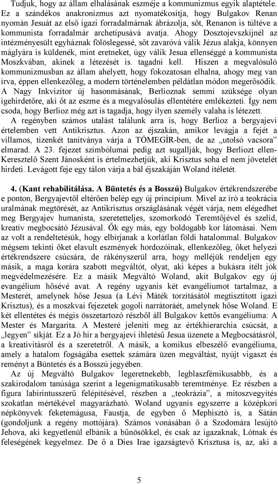 Ahogy Dosztojevszkijnél az intézményesült egyháznak fölöslegessé, sőt zavaróvá válik Jézus alakja, könnyen máglyára is küldenék, mint eretneket, úgy válik Jesua ellenséggé a kommunista Moszkvában,