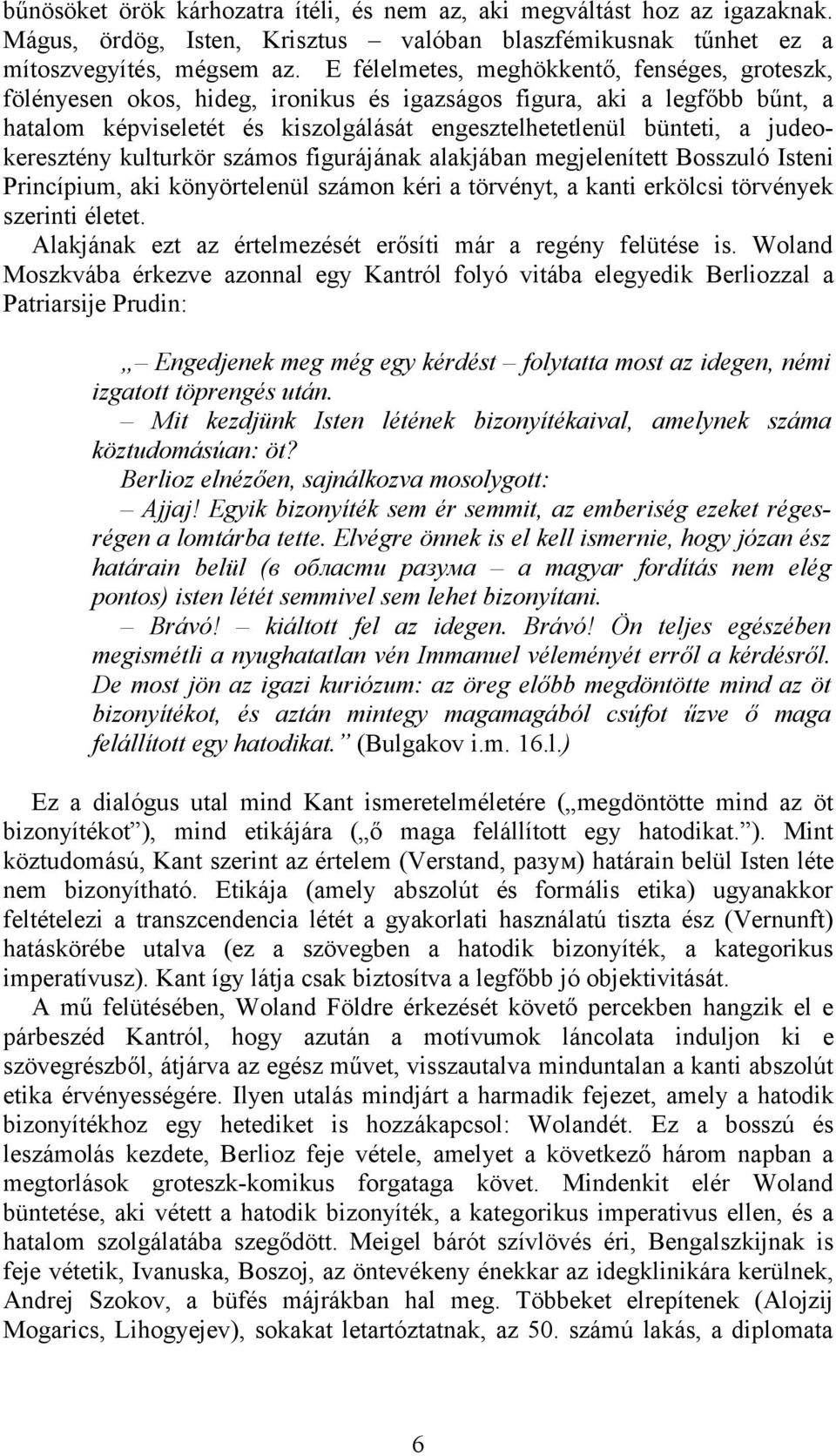 judeokeresztény kulturkör számos figurájának alakjában megjelenített Bosszuló Isteni Princípium, aki könyörtelenül számon kéri a törvényt, a kanti erkölcsi törvények szerinti életet.