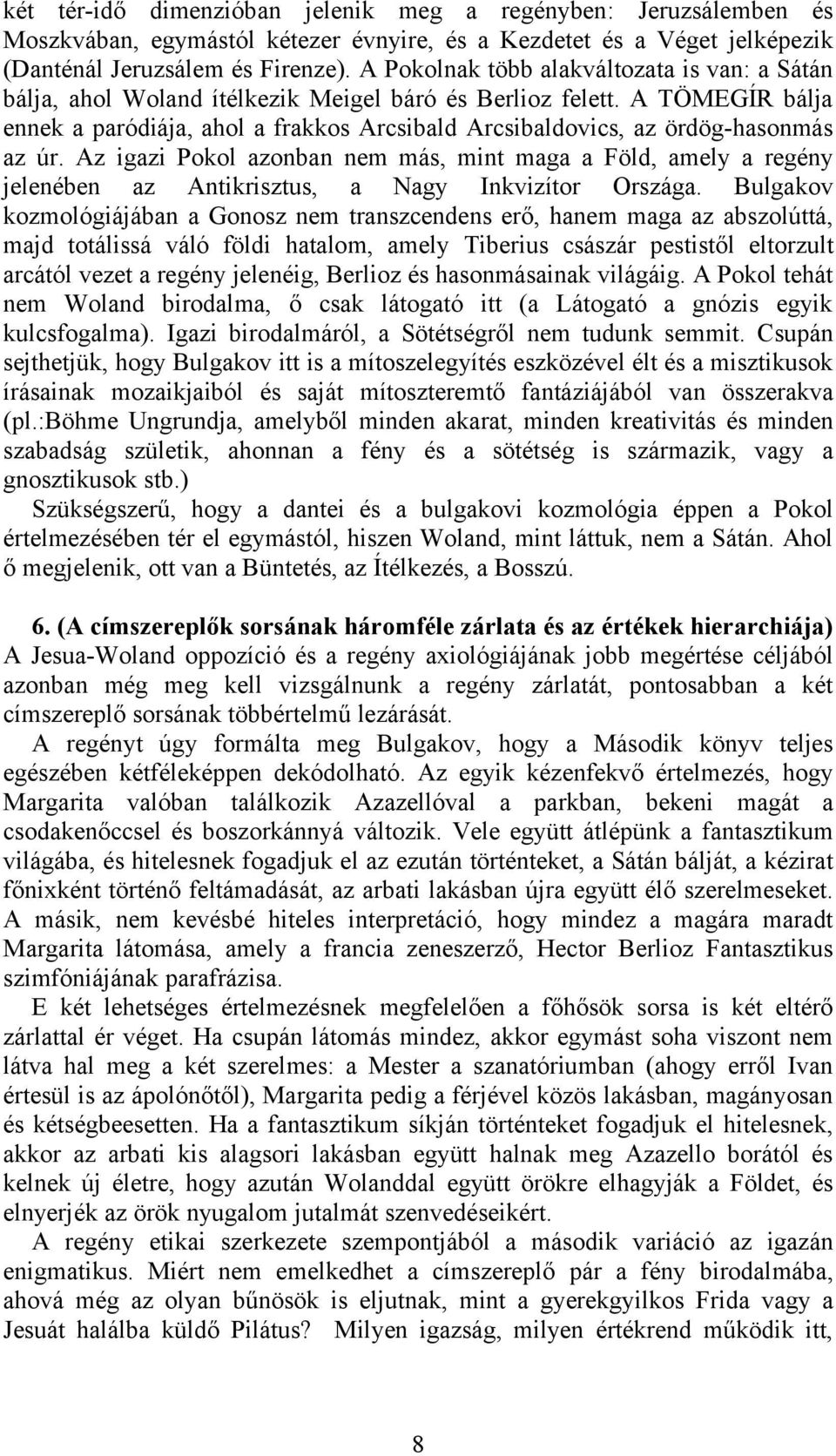 A TÖMEGÍR bálja ennek a paródiája, ahol a frakkos Arcsibald Arcsibaldovics, az ördög-hasonmás az úr.