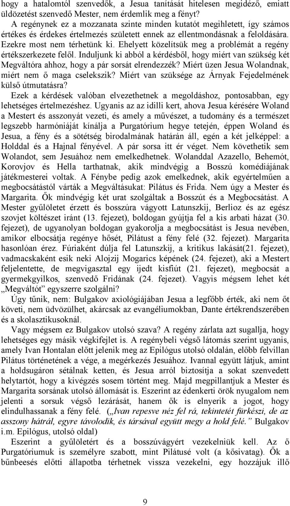 Ehelyett közelítsük meg a problémát a regény értékszerkezete felől. Induljunk ki abból a kérdésből, hogy miért van szükség két Megváltóra ahhoz, hogy a pár sorsát elrendezzék?