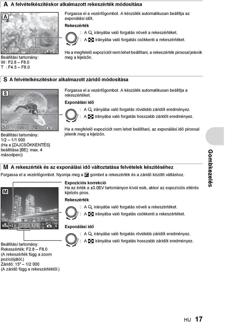 0 Ha a megfelelő expozíciót nem lehet beállítani, a rekeszérték pirossal jelenik meg a kijelzőn. S A felvételkészítéskor alkalmazott záridő módosítása Forgassa el a vezérlőgombot.