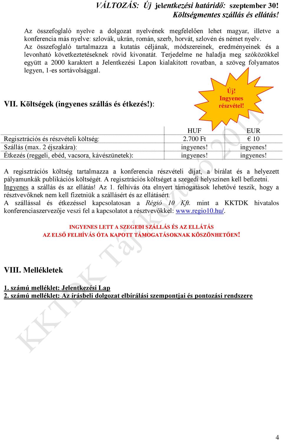 Terjedelme ne haladja meg szóközökkel együtt a 2000 karaktert a Jelentkezési Lapon kialakított rovatban, a szöveg folyamatos legyen, 1-es sortávolsággal. VII. Költségek (ingyenes szállás és étkezés!