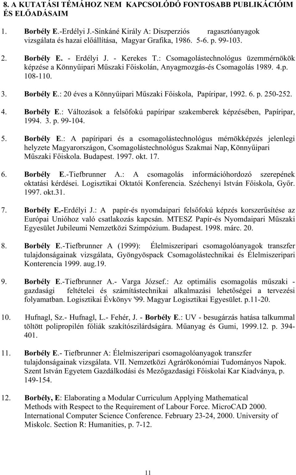 6. p. 250-252. 4. Borbély E.: Változások a fels fokú papíripar szakemberek képzésében, Papíripar, 1994. 3. p. 99-104. 5. Borbély E.: A papíripari és a csomagolástechnológus mérnökképzés jelenlegi helyzete Magyarországon, Csomagolástechnológus Szakmai Nap, Könny ipari M szaki F iskola.