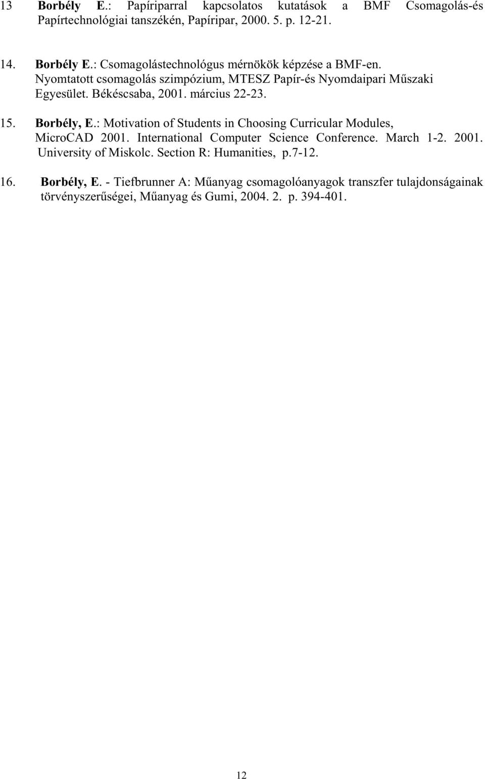 : Motivation of Students in Choosing Curricular Modules, MicroCAD 2001. International Computer Science Conference. March 1-2. 2001. University of Miskolc.