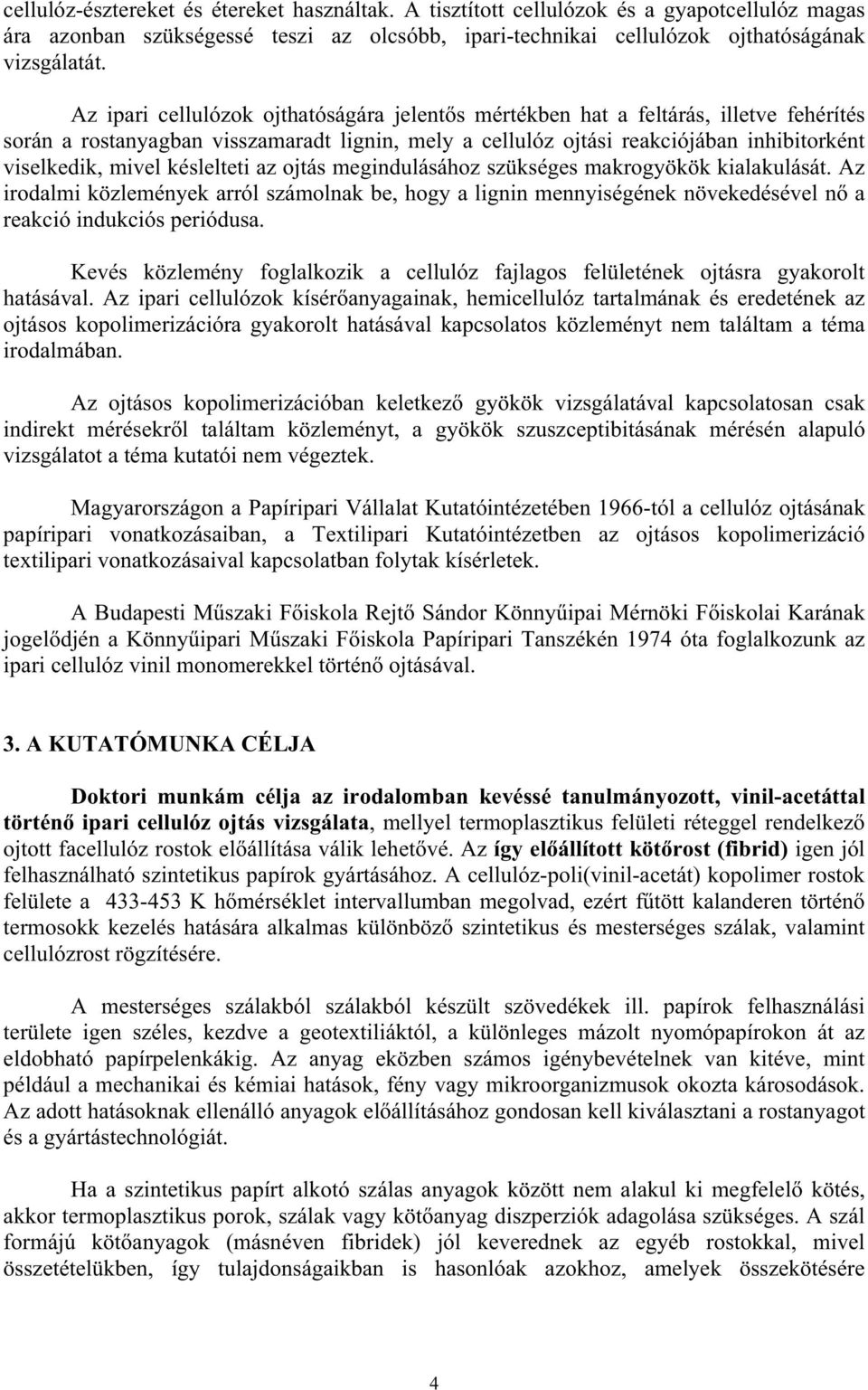 késlelteti az ojtás megindulásához szükséges makrogyökök kialakulását. Az irodalmi közlemények arról számolnak be, hogy a lignin mennyiségének növekedésével n a reakció indukciós periódusa.