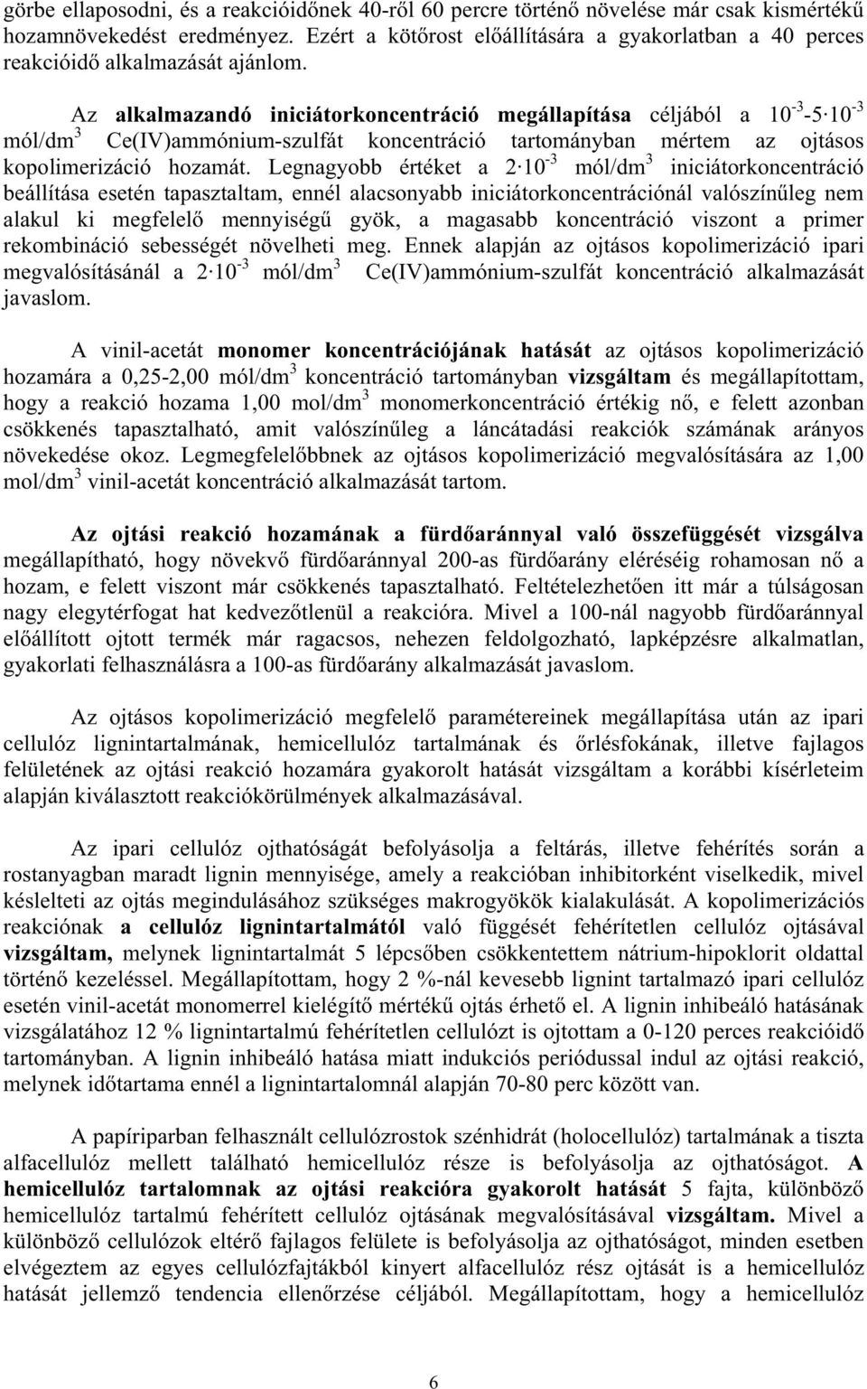 Az alkalmazandó iniciátorkoncentráció megállapítása céljából a 10-3 -5 10-3 mól/dm 3 Ce(IV)ammónium-szulfát koncentráció tartományban mértem az ojtásos kopolimerizáció hozamát.