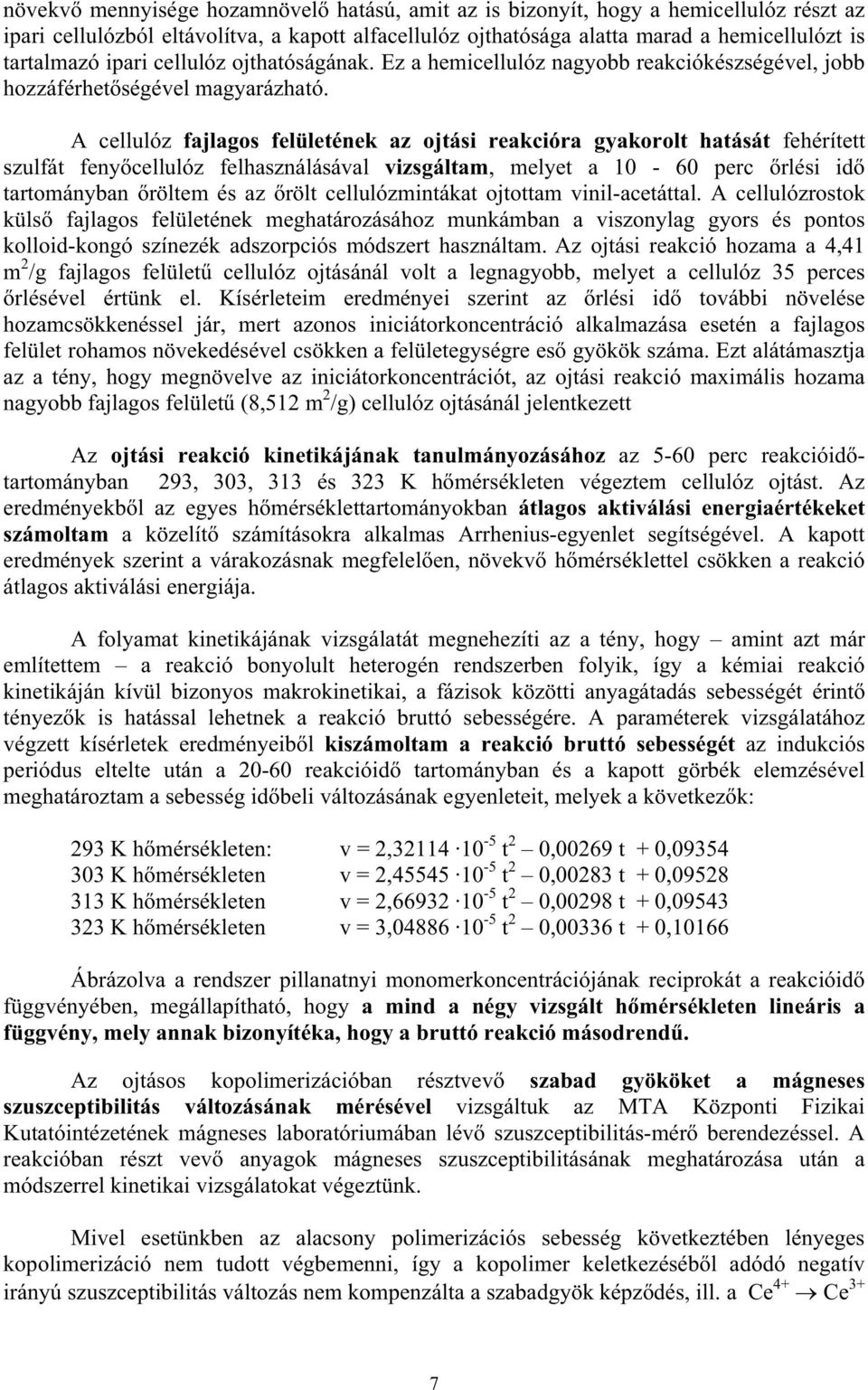 A cellulóz fajlagos felületének az ojtási reakcióra gyakorolt hatását fehérített szulfát feny cellulóz felhasználásával vizsgáltam, melyet a 10-60 perc rlési id tartományban röltem és az rölt