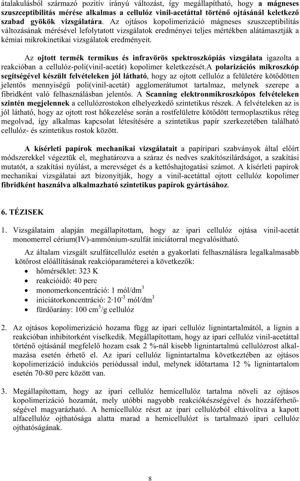 Az ojtott termék termikus és infravörös spektroszkópiás vizsgálata igazolta a reakcióban a cellulóz-poli(vinil-acetát) kopolimer keletkezését.