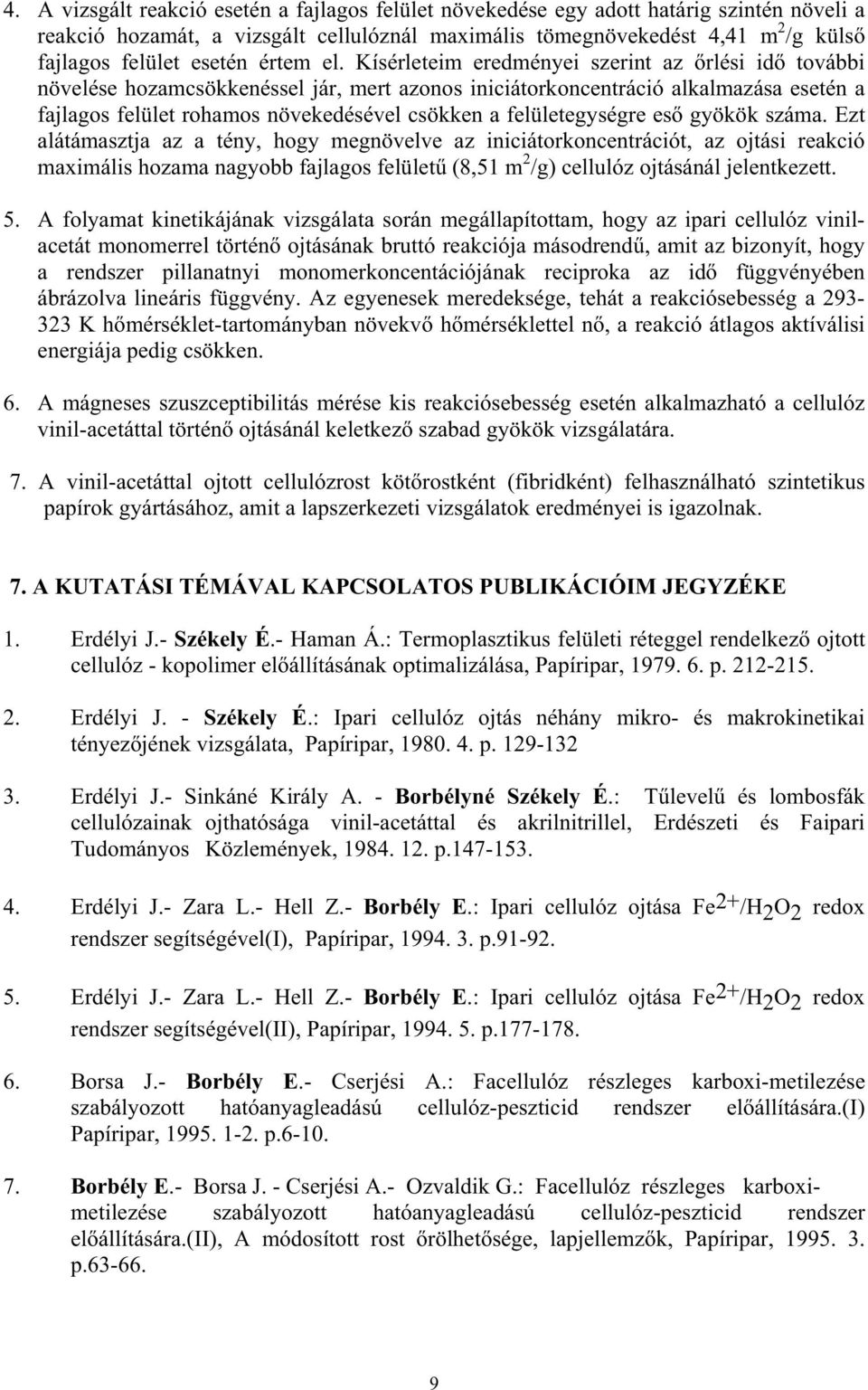 Kísérleteim eredményei szerint az rlési id további növelése hozamcsökkenéssel jár, mert azonos iniciátorkoncentráció alkalmazása esetén a fajlagos felület rohamos növekedésével csökken a