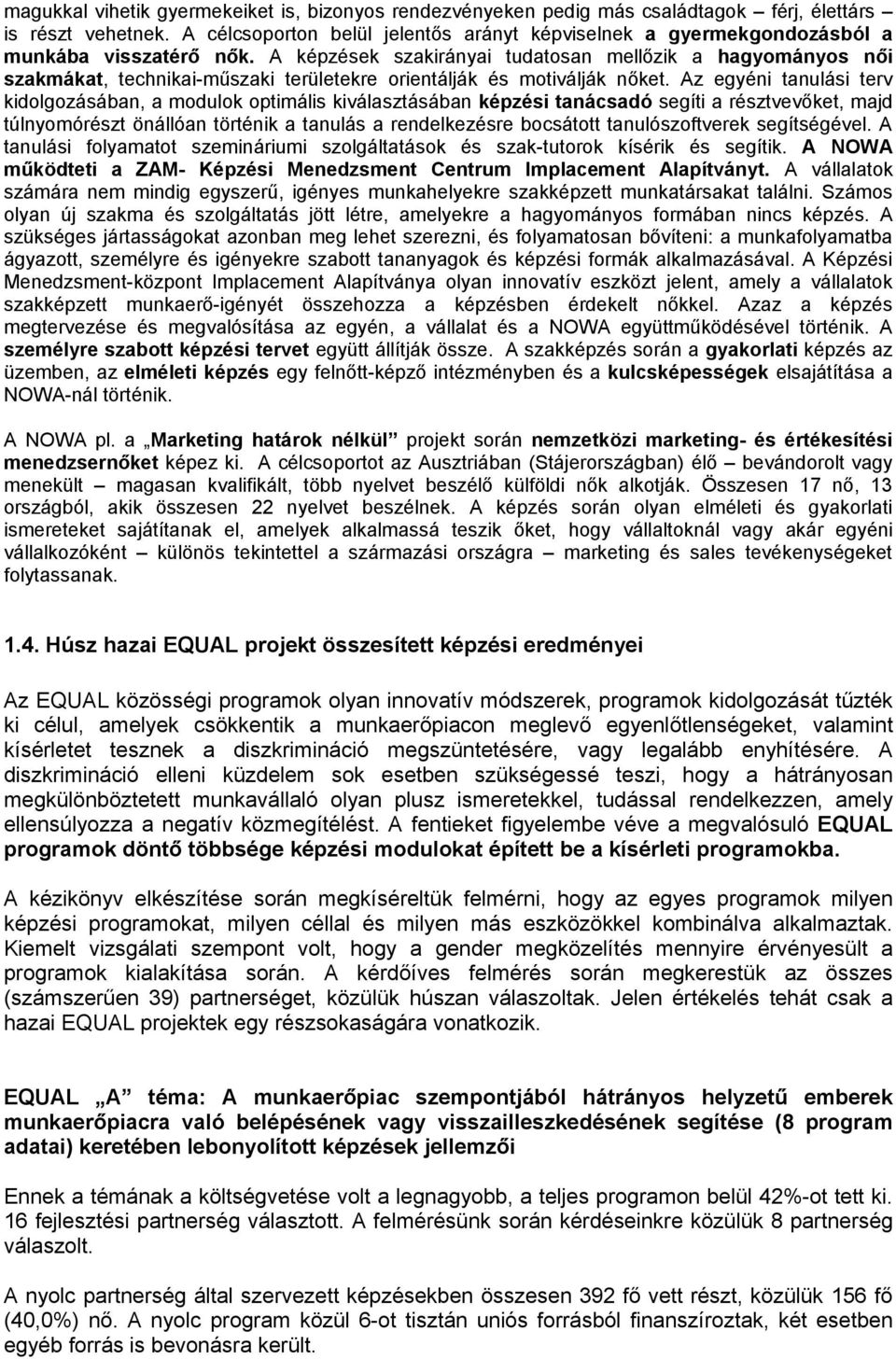 A képzések szakirányai tudatosan mellőzik a hagyományos női szakmákat, technikai-műszaki területekre orientálják és motiválják nőket.