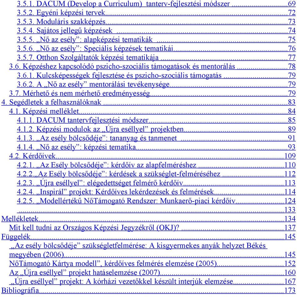 Kulcsképességek fejlesztése és pszicho-szociális támogatás... 79 3.6.2. A Nő az esély mentorálási tevékenysége... 79 3.7. Mérhető és nem mérhető eredményesség... 79 4. Segédletek a felhasználóknak.