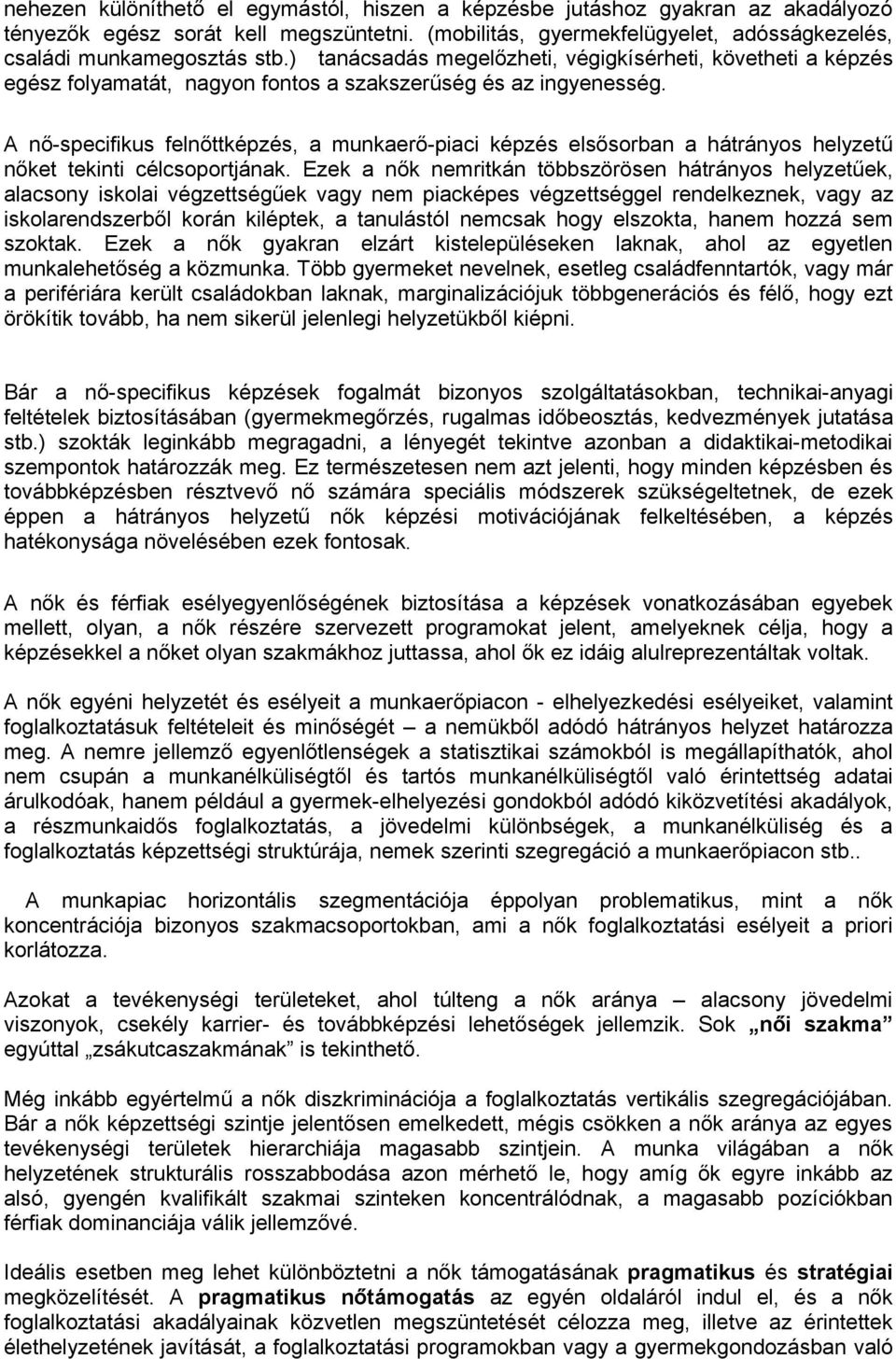 A nő-specifikus felnőttképzés, a munkaerő-piaci képzés elsősorban a hátrányos helyzetű nőket tekinti célcsoportjának.