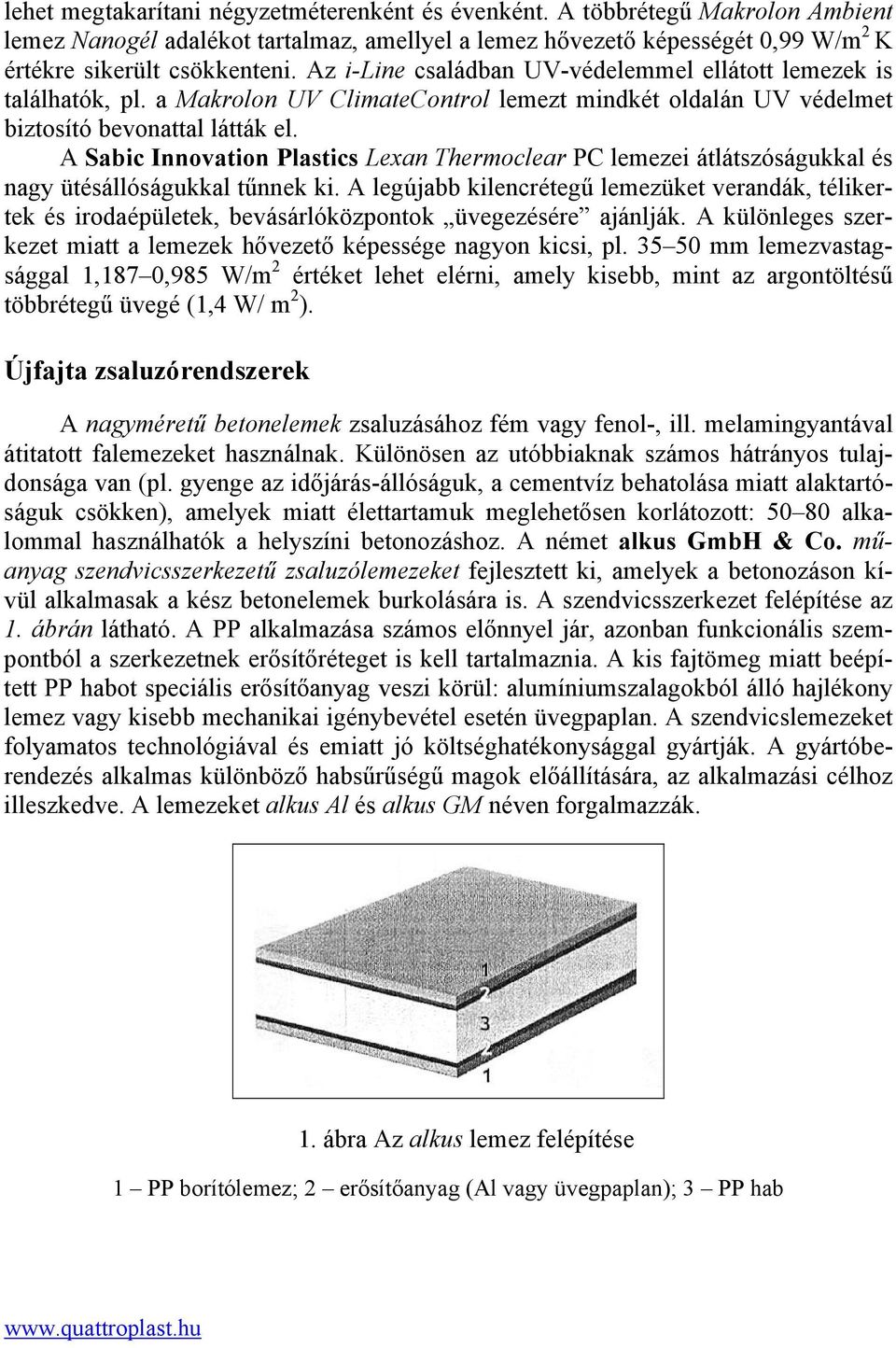 A Sabic Innovation Plastics Lexan Thermoclear PC lemezei átlátszóságukkal és nagy ütésállóságukkal tűnnek ki.